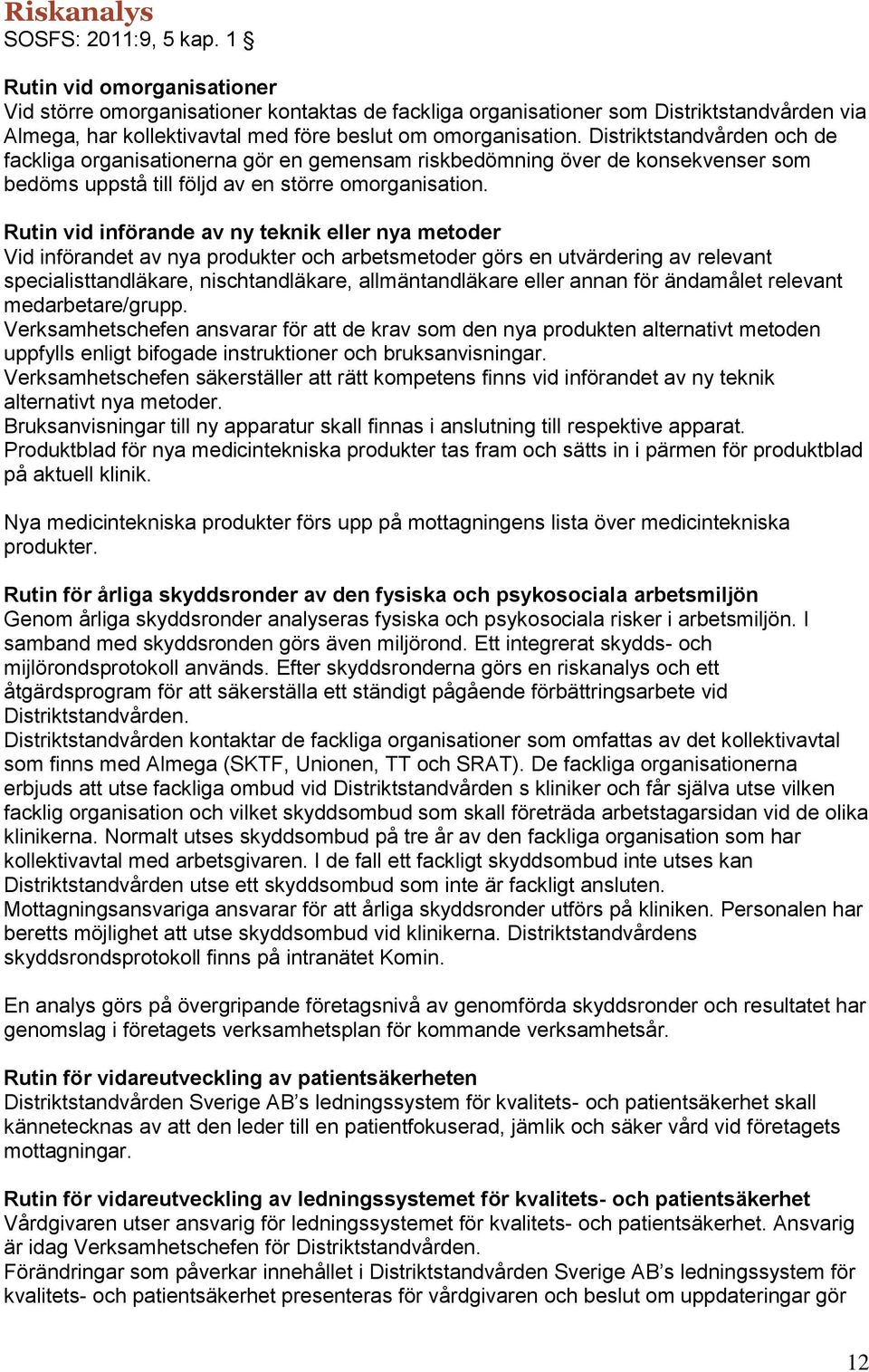 Distriktstandvården och de fackliga organisationerna gör en gemensam riskbedömning över de konsekvenser som bedöms uppstå till följd av en större omorganisation.