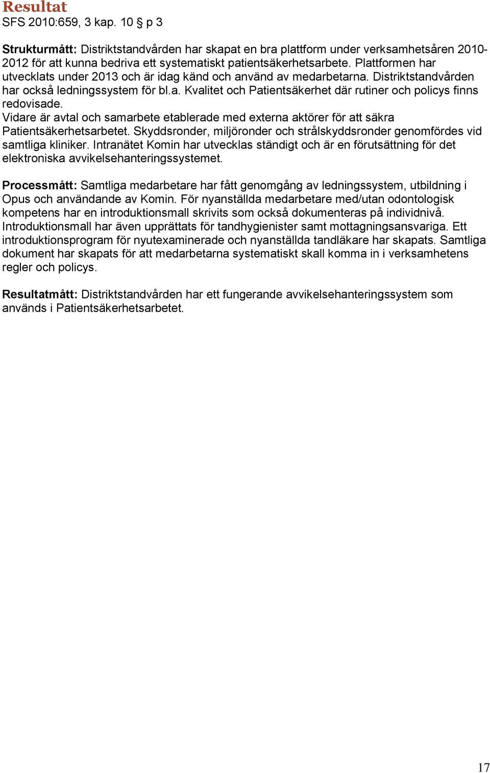 Vidare är avtal och samarbete etablerade med externa aktörer för att säkra Patientsäkerhetsarbetet. Skyddsronder, miljöronder och strålskyddsronder genomfördes vid samtliga kliniker.