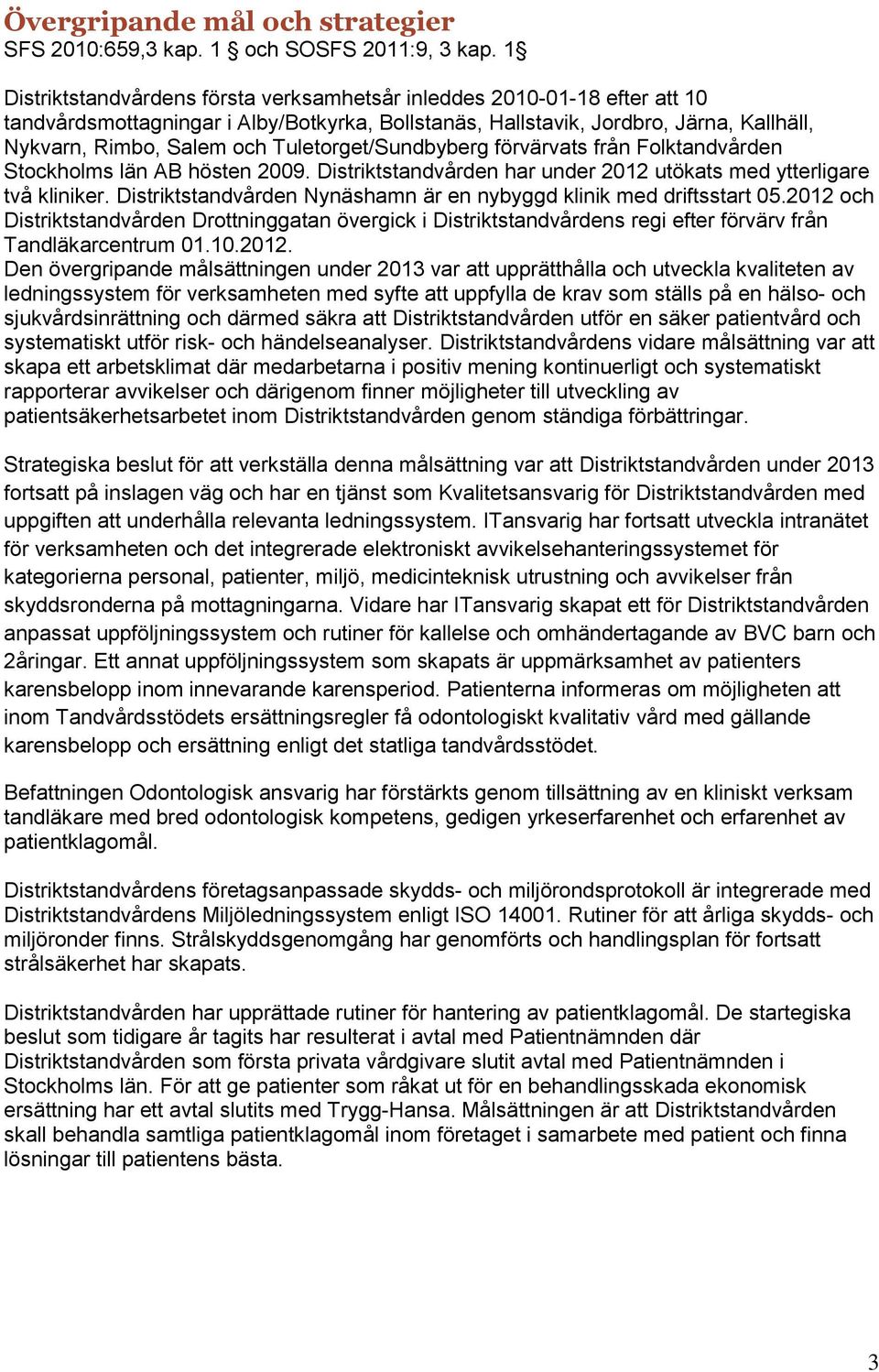 Tuletorget/Sundbyberg förvärvats från Folktandvården Stockholms län AB hösten 2009. Distriktstandvården har under 2012 utökats med ytterligare två kliniker.