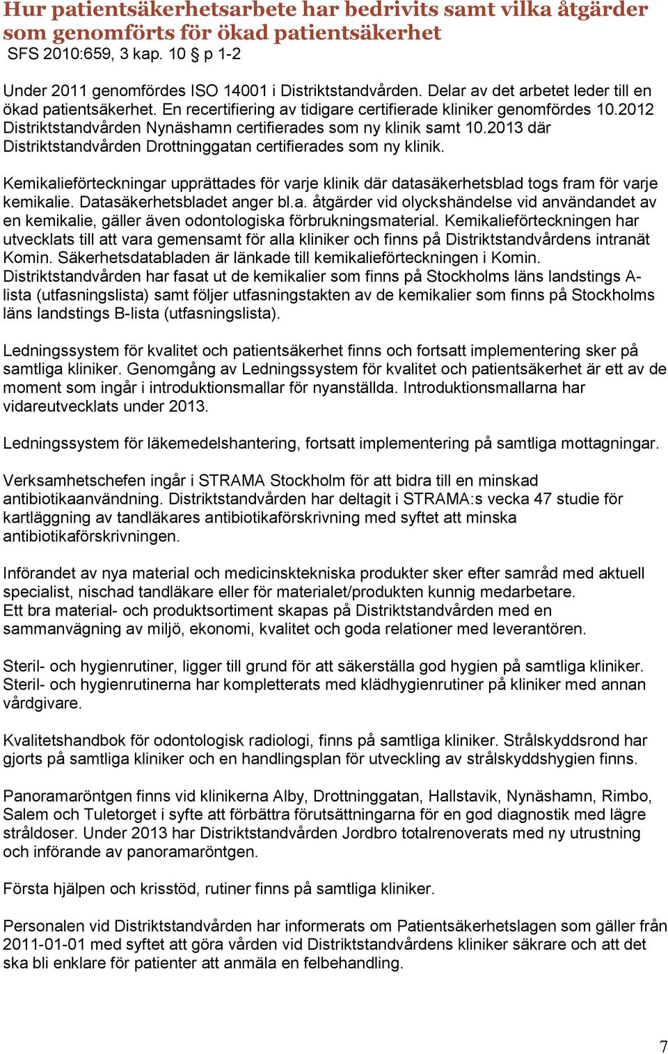 2013 där Distriktstandvården Drottninggatan certifierades som ny klinik. Kemikalieförteckningar upprättades för varje klinik där datasäkerhetsblad togs fram för varje kemikalie.