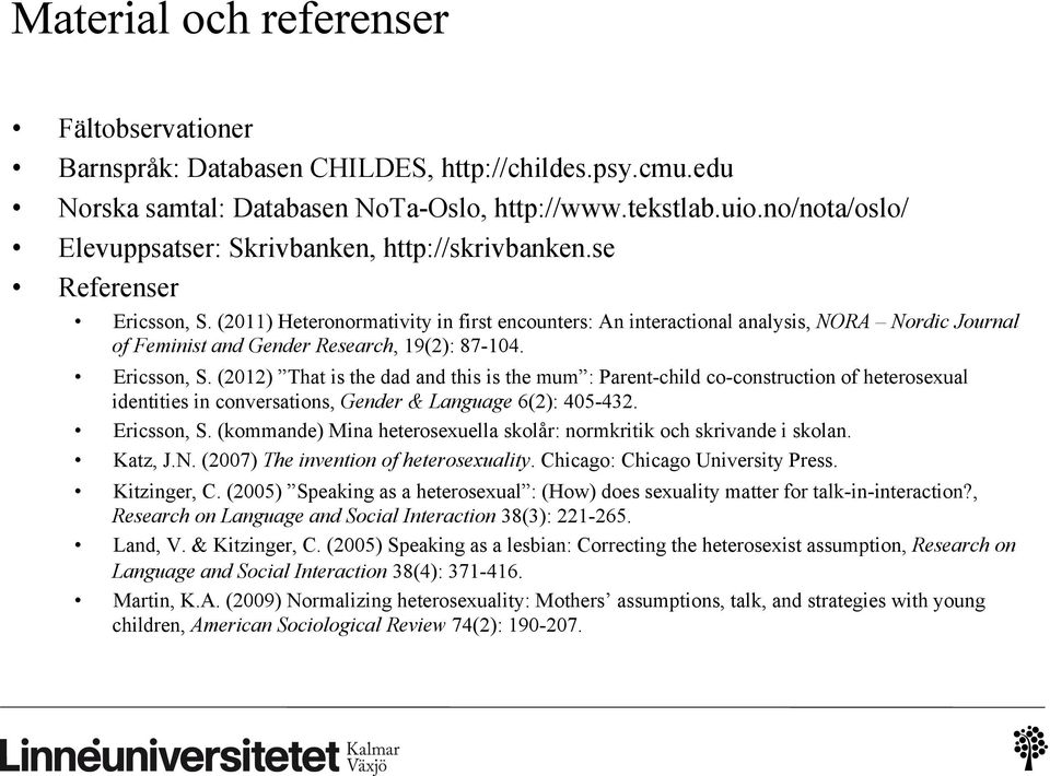 (2011) Heteronormativity in first encounters: An interactional analysis, NORA Nordic Journal of Feminist and Gender Research, 19(2): 87-104. Ericsson, S.