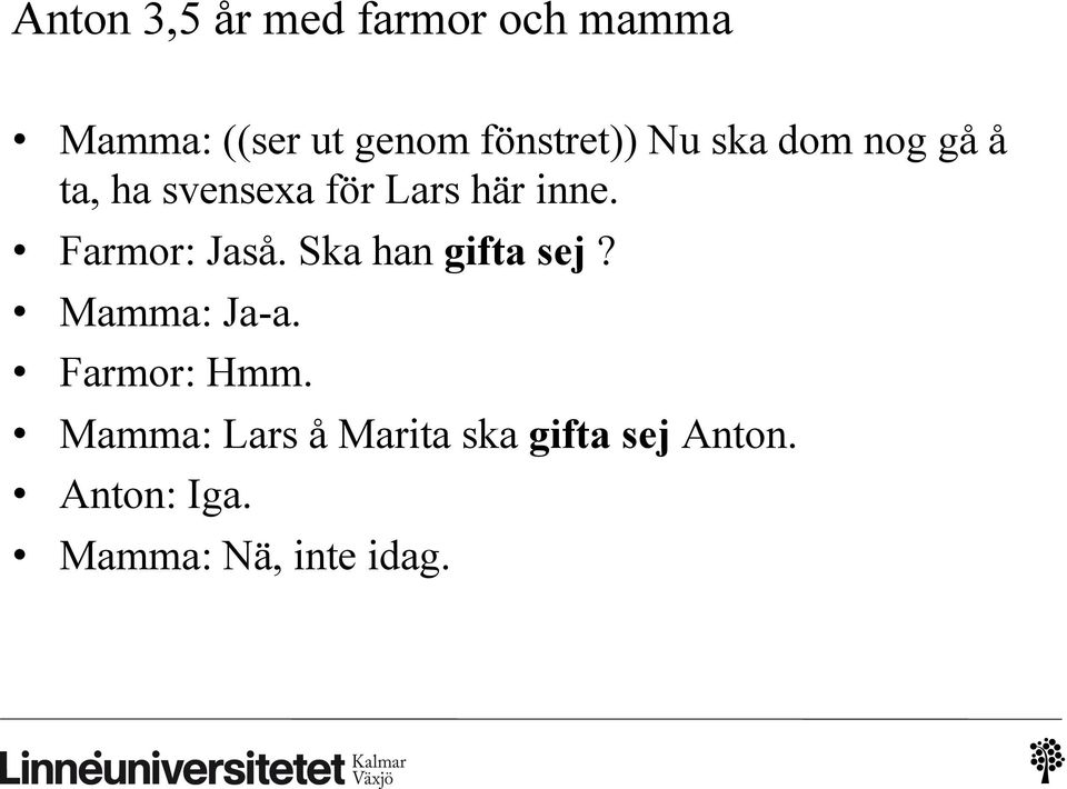 inne. Farmor: Jaså. Ska han gifta sej? Mamma: Ja-a. Farmor: Hmm.