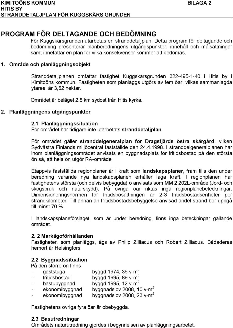 Område och planläggningsobjekt Stranddetaljplanen omfattar fastighet Kuggskärsgrunden 322-495-1-40 i Hitis by i Kimitoöns kommun.