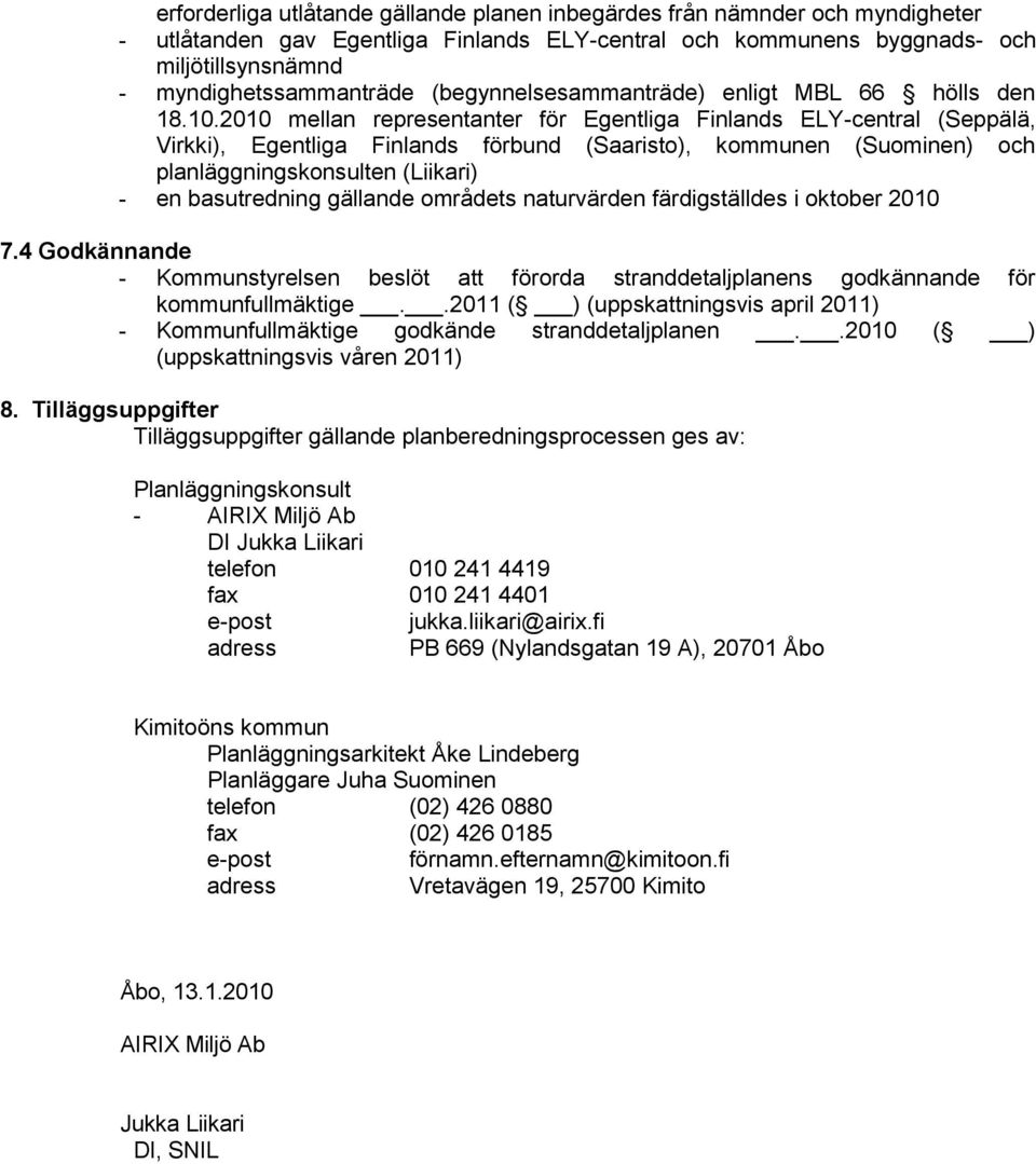 2010 mellan representanter för Egentliga Finlands ELY-central (Seppälä, Virkki), Egentliga Finlands förbund (Saaristo), kommunen (Suominen) och planläggningskonsulten (Liikari) - en basutredning