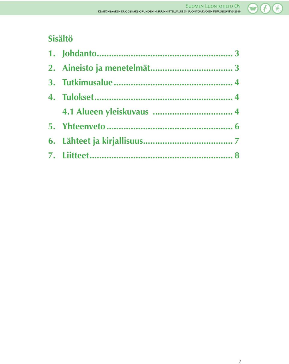 Aineisto ja menetelmät... 3 3. Tutkimusalue... 4 4. Tulokset... 4 4.1 Alueen yleiskuvaus.