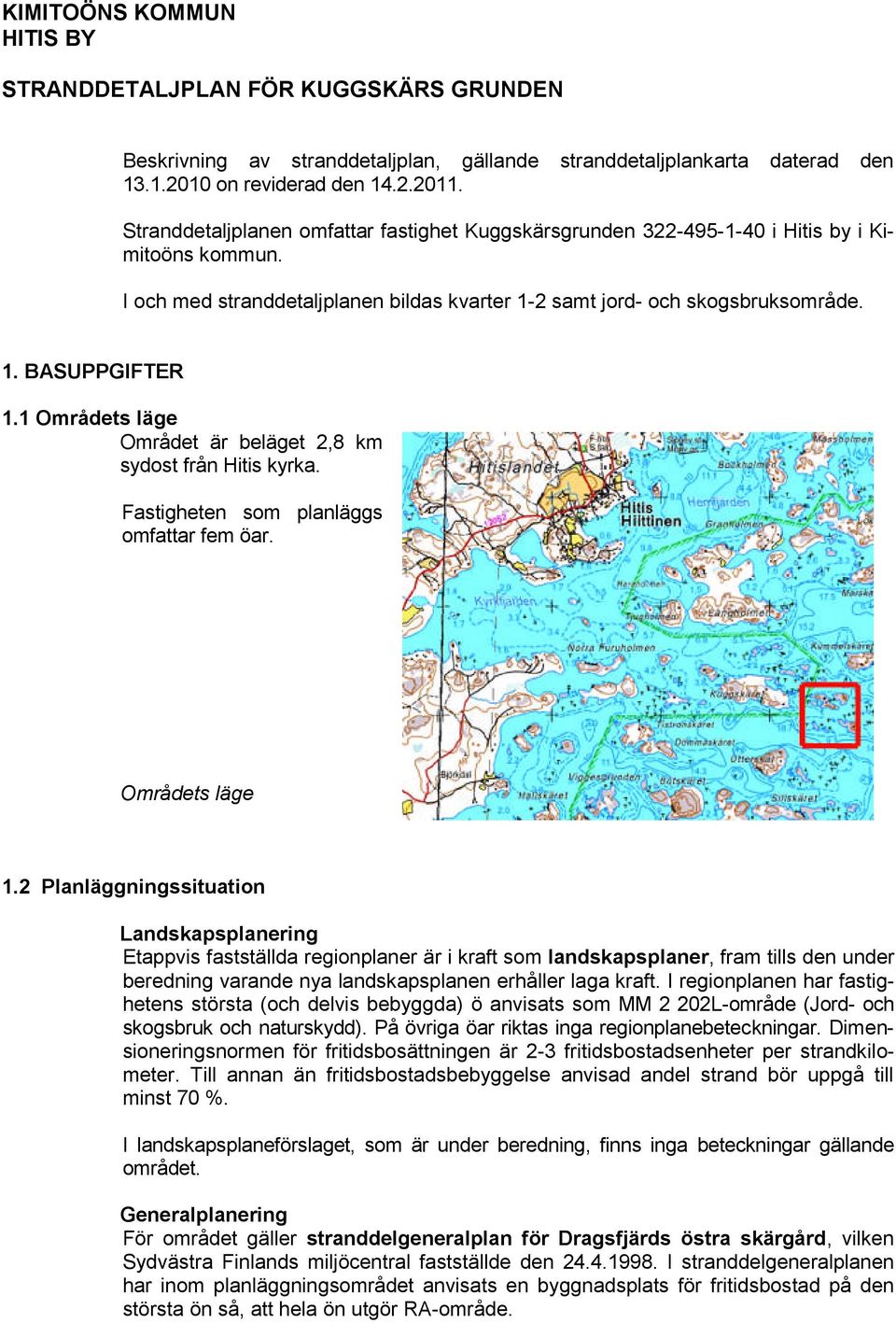 1 Områdets läge Området är beläget 2,8 km sydost från Hitis kyrka. Fastigheten som planläggs omfattar fem öar. Områdets läge 1.