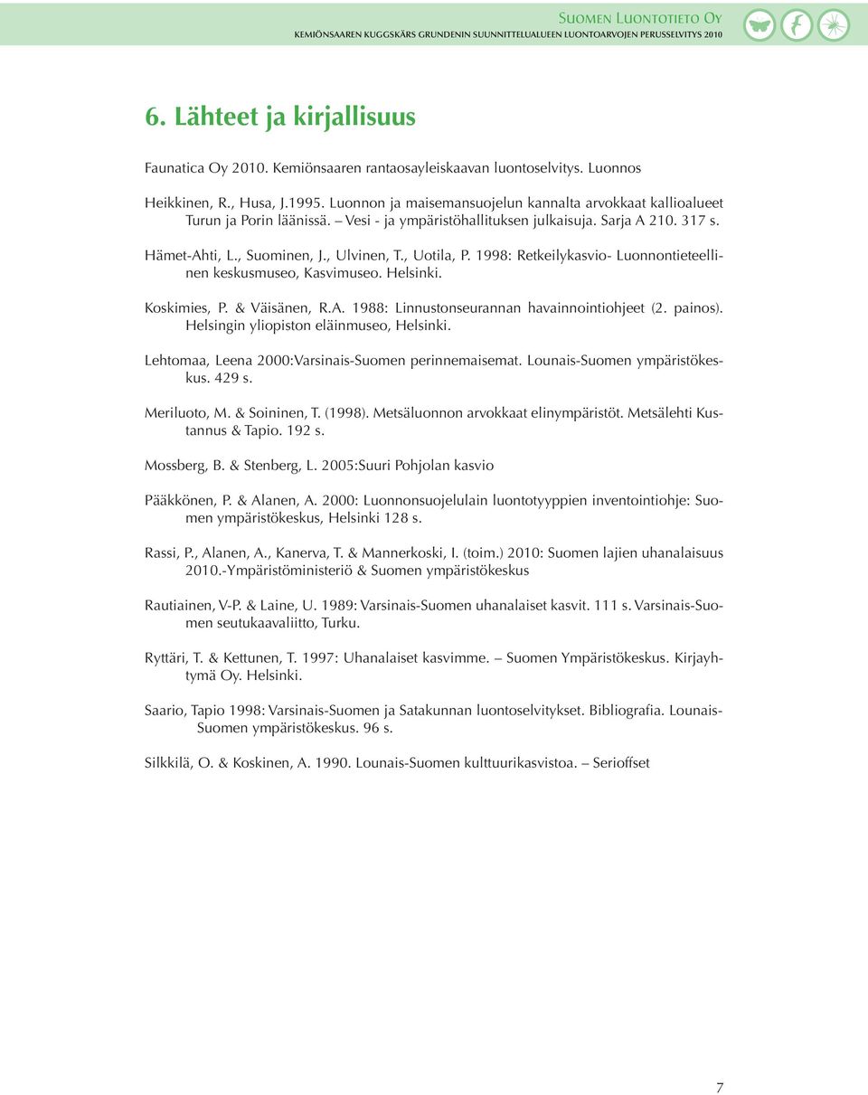 , Suominen, J., Ulvinen, T., Uotila, P. 1998: Retkeilykasvio- Luonnontieteellinen keskusmuseo, Kasvimuseo. Helsinki. Koskimies, P. & Väisänen, R.A. 1988: Linnustonseurannan havainnointiohjeet (2.