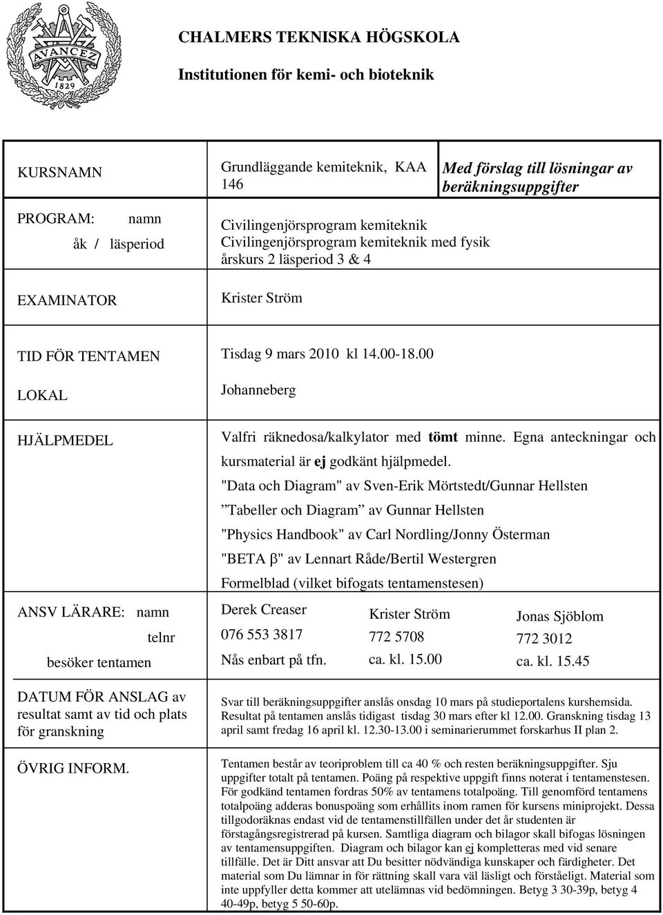 Johanneberg HJÄLPMEDEL NSV LÄRRE: namn besöker tentamen telnr DTUM ÖR NSLG av resultat samt av tid och plats för granskning ÖVRIG INORM. Valfri räknedosa/kalkylator med tömt minne.