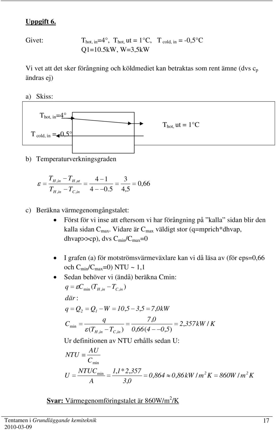 H, in H, in T T H, ut C, in 4 4.5 3 4,5,66 c) Beräkna värmegenomgångstalet: örst för vi inse att eftersom vi har förångning på kalla sidan blir den kalla sidan C max.