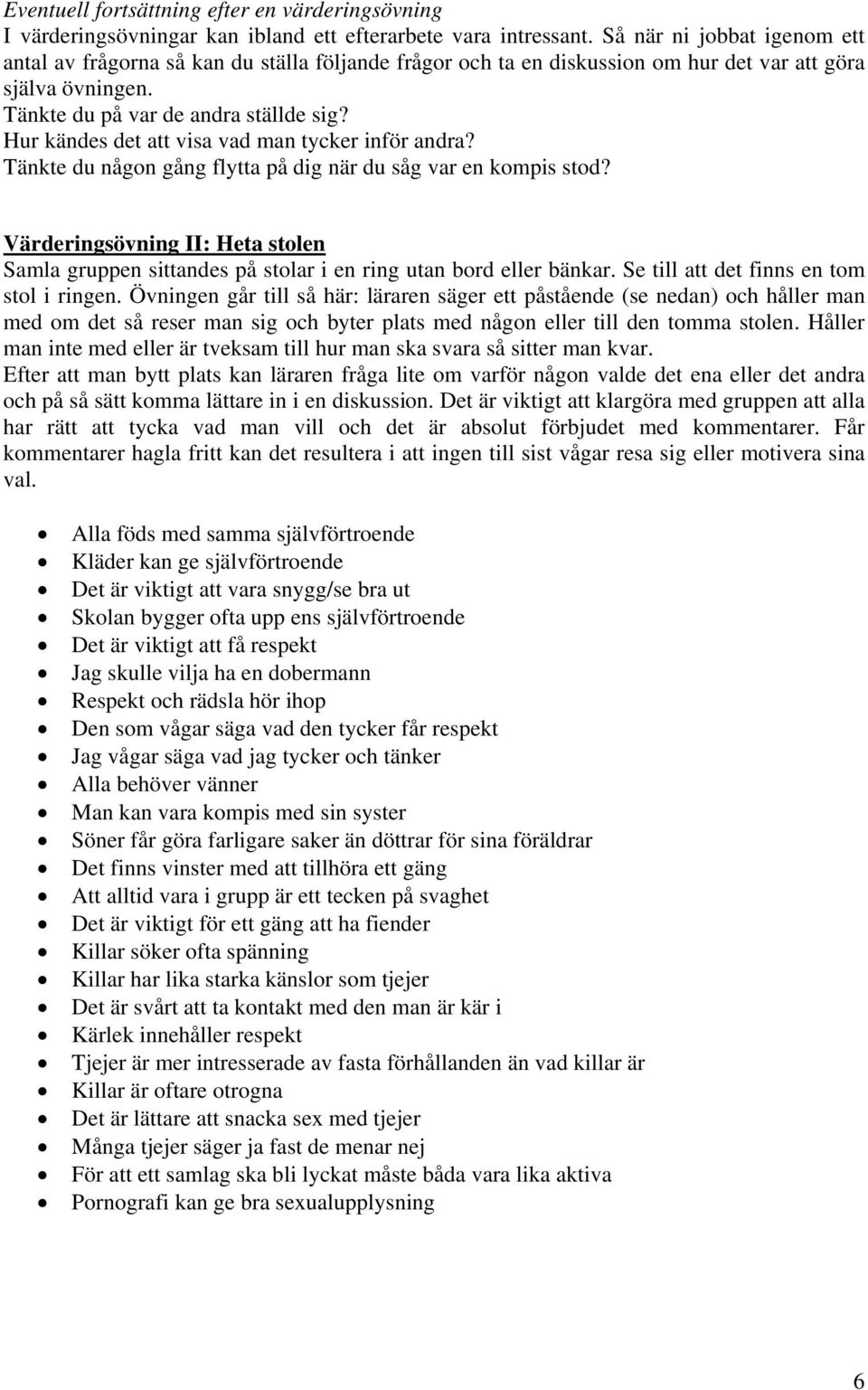 Hur kändes det att visa vad man tycker inför andra? Tänkte du någon gång flytta på dig när du såg var en kompis stod?