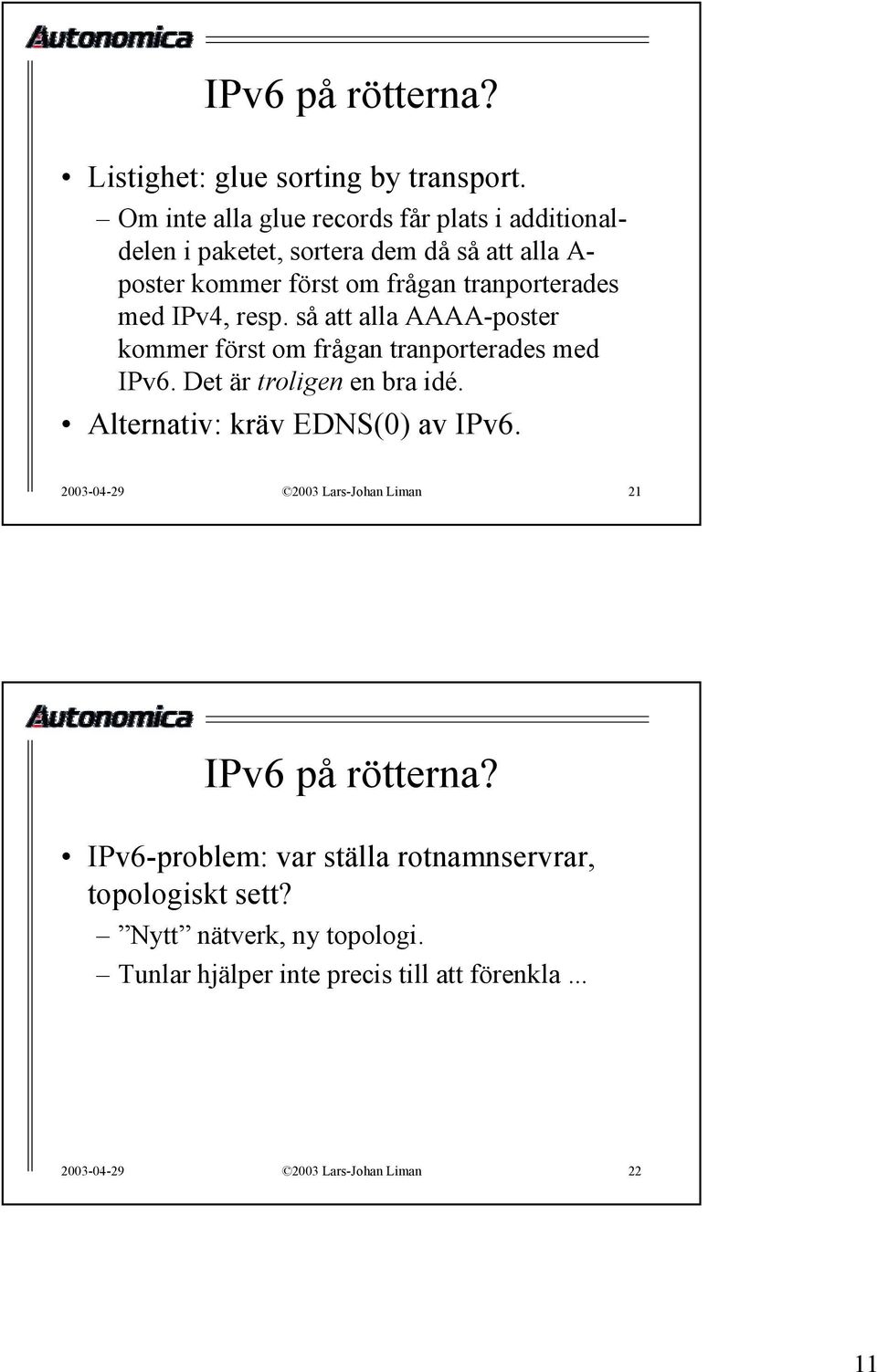 med IPv4, resp. så att alla AAAA-poster kommer först om frågan tranporterades med IPv6. Det är troligen en bra idé.