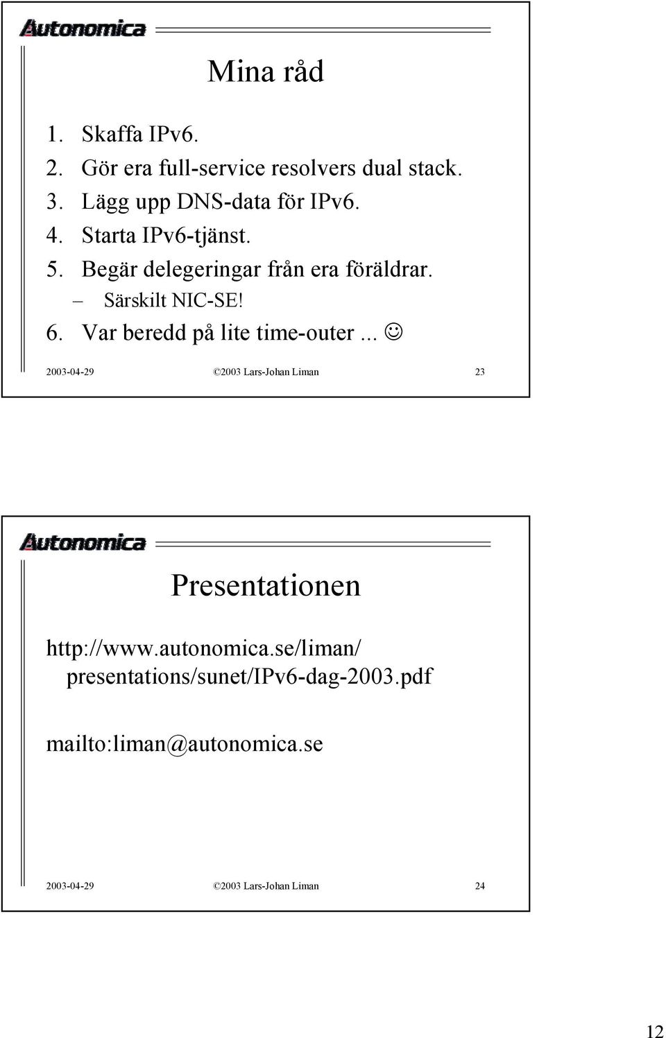 Var beredd på lite time-outer... 2003-04-29 2003 Lars-Johan Liman 23 Presentationen http://www.