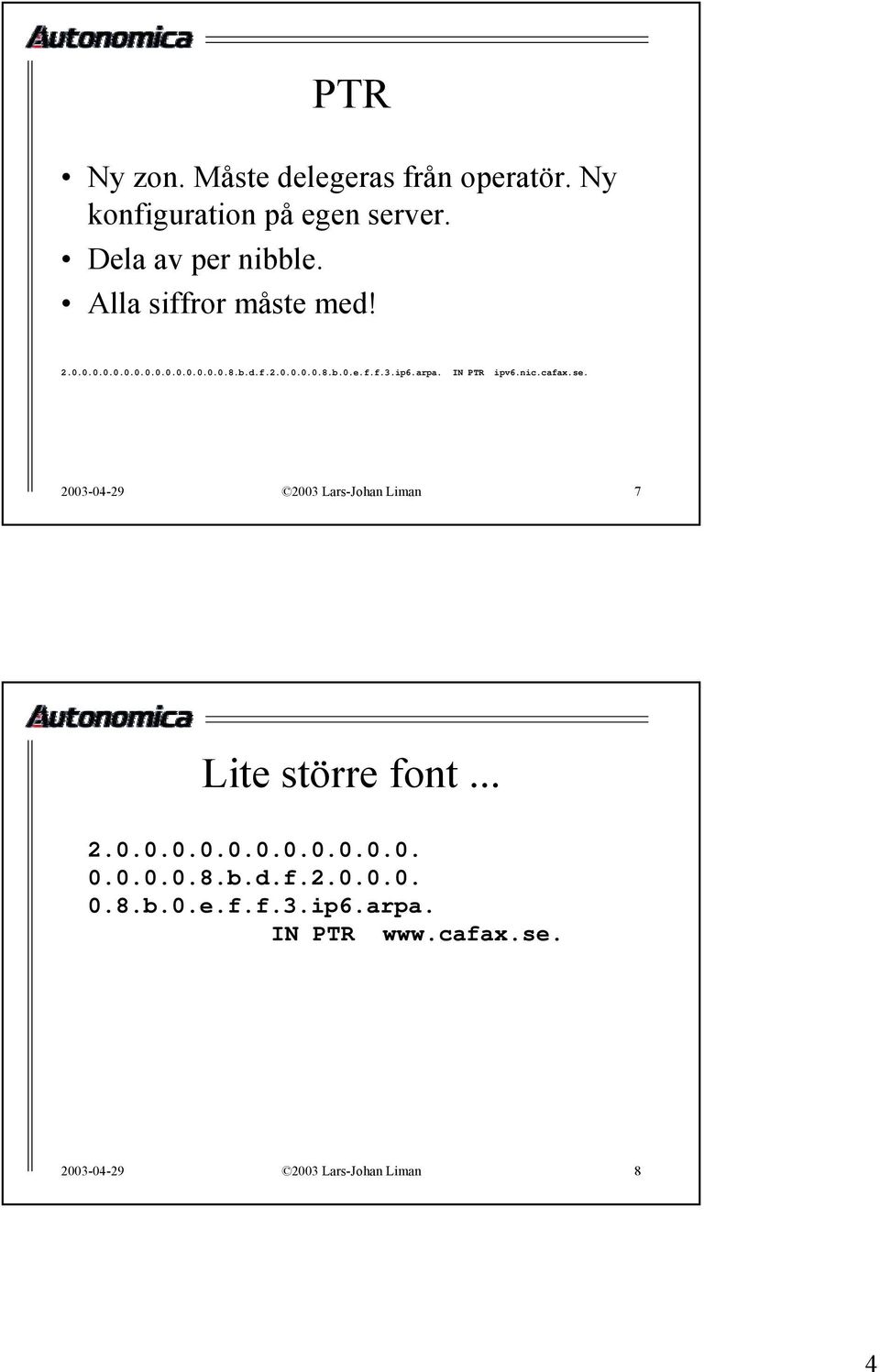 IN PTR ipv6.nic.cafax.se. 2003-04-29 2003 Lars-Johan Liman 7 Lite större font... 2.0.0.0.0.0.0.0.0.0.0.0. 0.