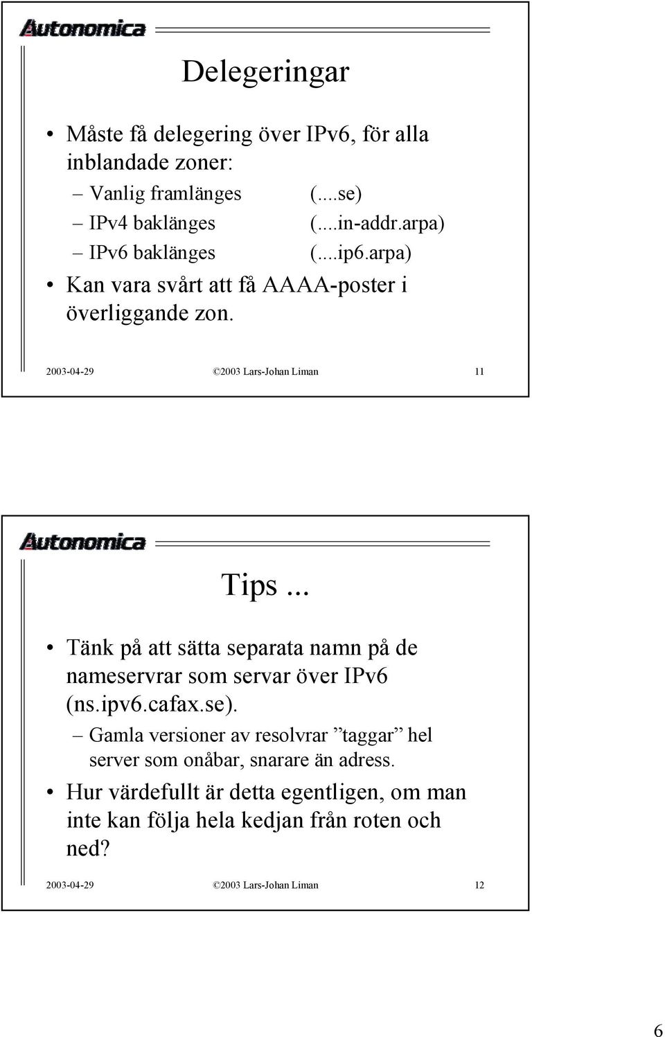 .. Tänk på att sätta separata namn på de nameservrar som servar över IPv6 (ns.ipv6.cafax.se).