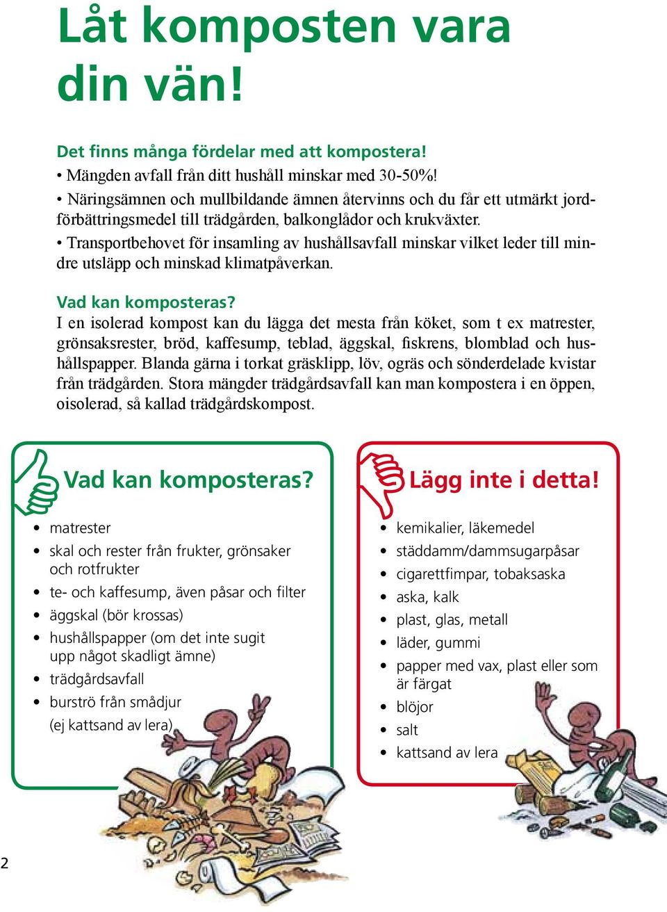 Transportbehovet för insamling av hushållsavfall minskar vilket leder till mindre utsläpp och minskad klimatpåverkan. Vad kan komposteras?