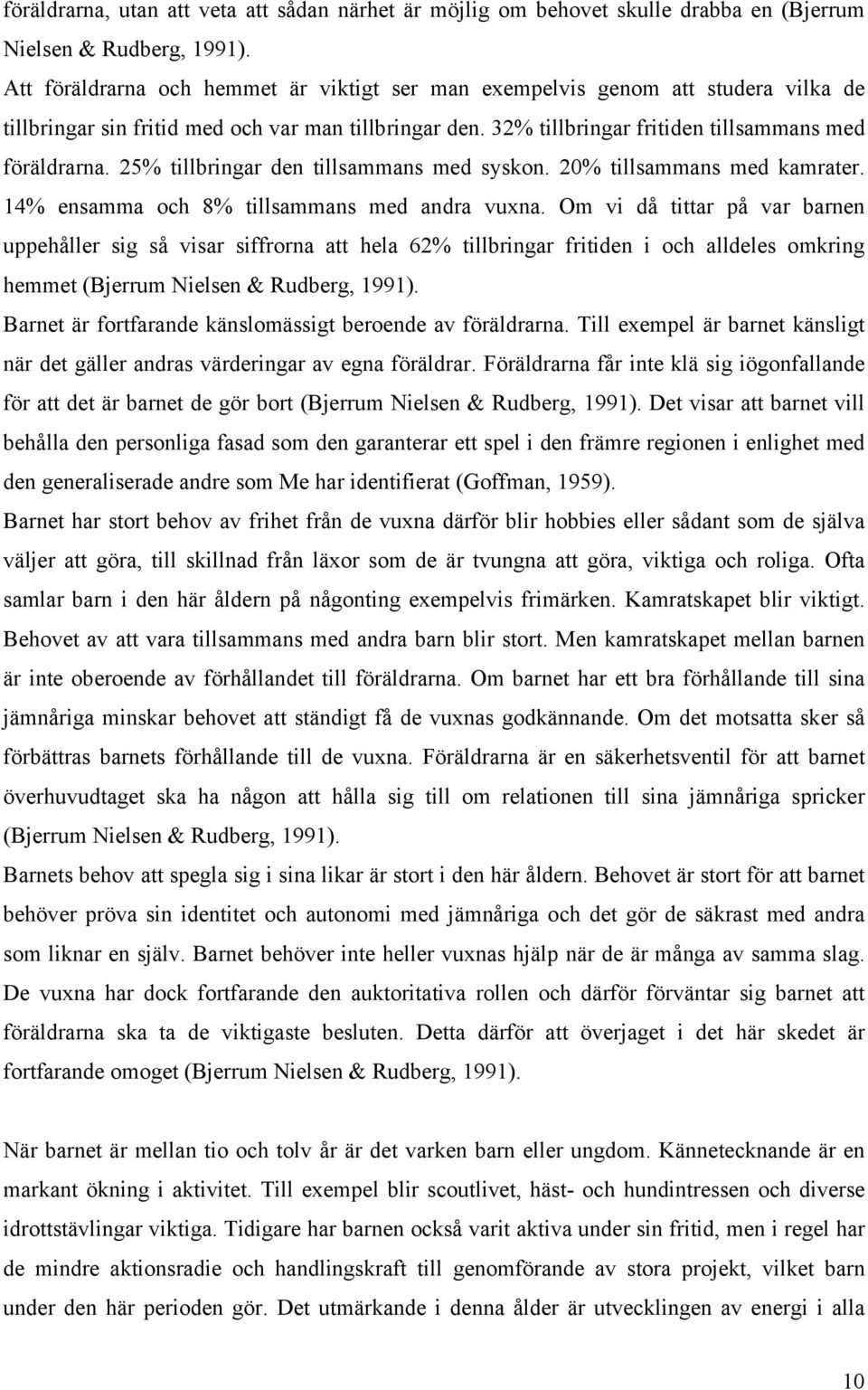 25% tillbringar den tillsammans med syskon. 20% tillsammans med kamrater. 14% ensamma och 8% tillsammans med andra vuxna.