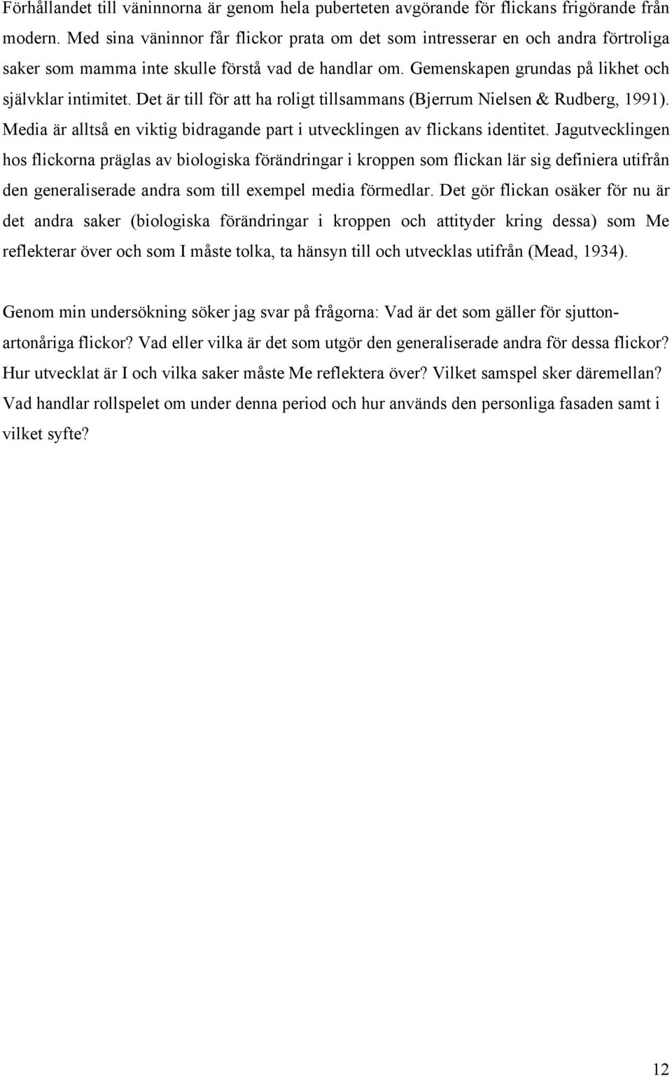 Det är till för att ha roligt tillsammans (Bjerrum Nielsen & Rudberg, 1991). Media är alltså en viktig bidragande part i utvecklingen av flickans identitet.