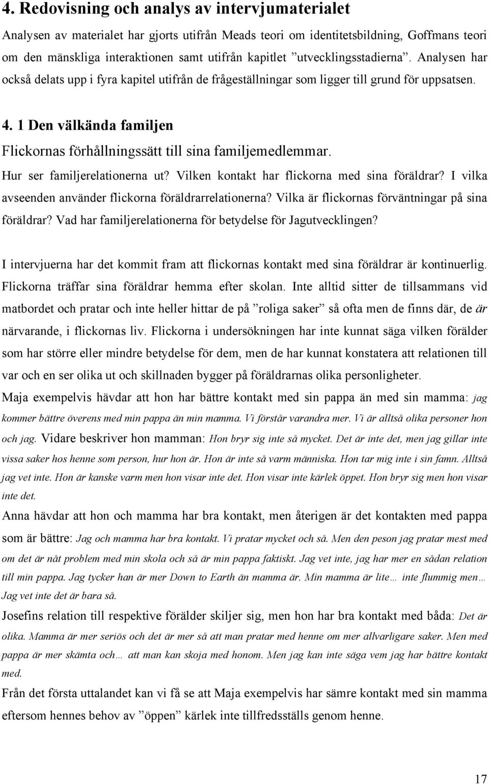 1 Den välkända familjen Flickornas förhållningssätt till sina familjemedlemmar. Hur ser familjerelationerna ut? Vilken kontakt har flickorna med sina föräldrar?