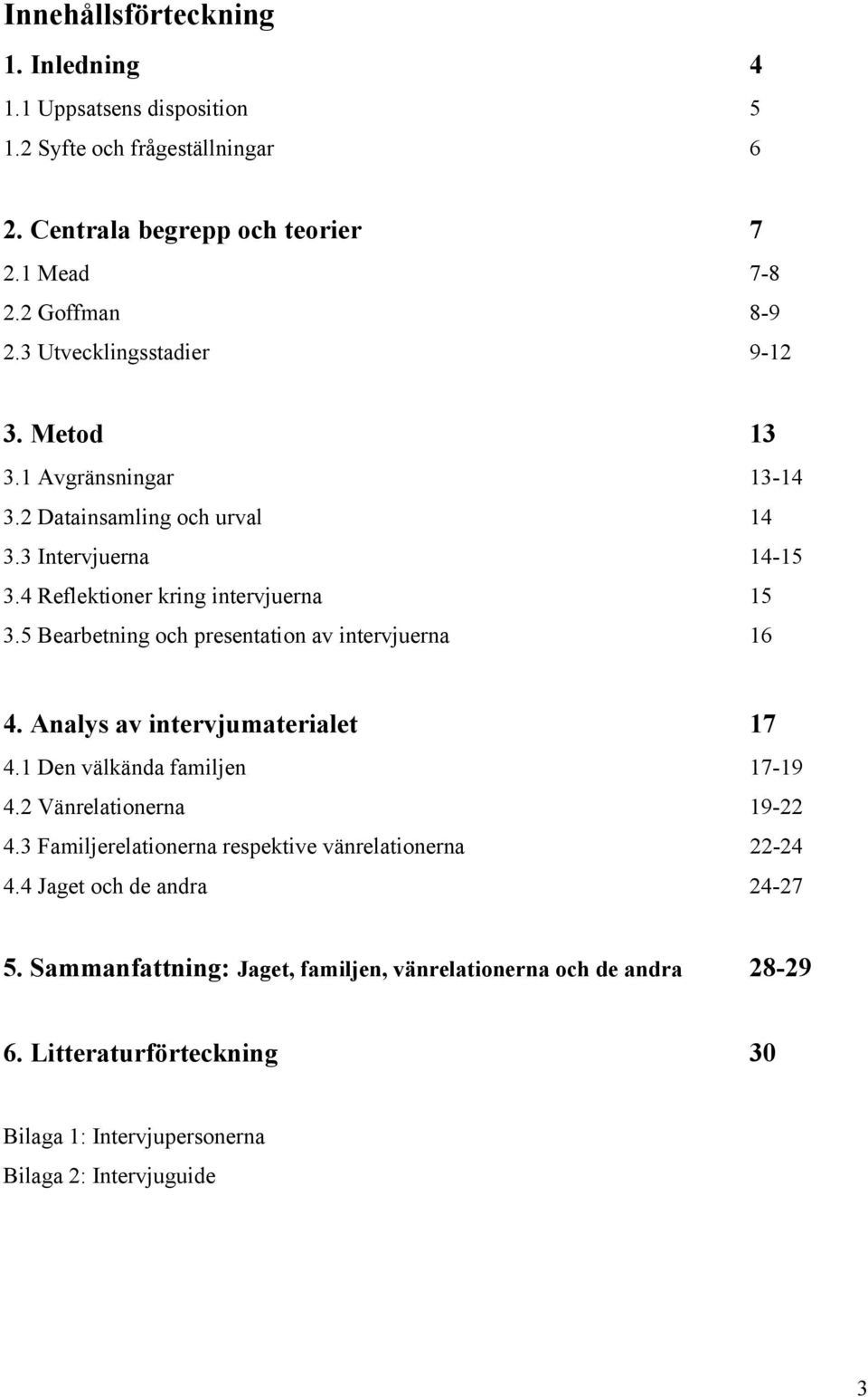 5 Bearbetning och presentation av intervjuerna 16 4. Analys av intervjumaterialet 17 4.1 Den välkända familjen 17-19 4.2 Vänrelationerna 19-22 4.