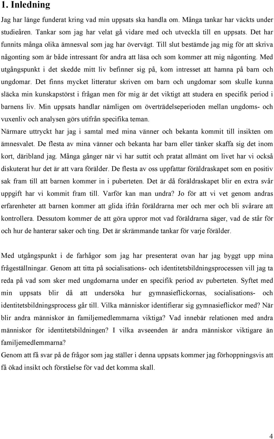 Med utgångspunkt i det skedde mitt liv befinner sig på, kom intresset att hamna på barn och ungdomar.