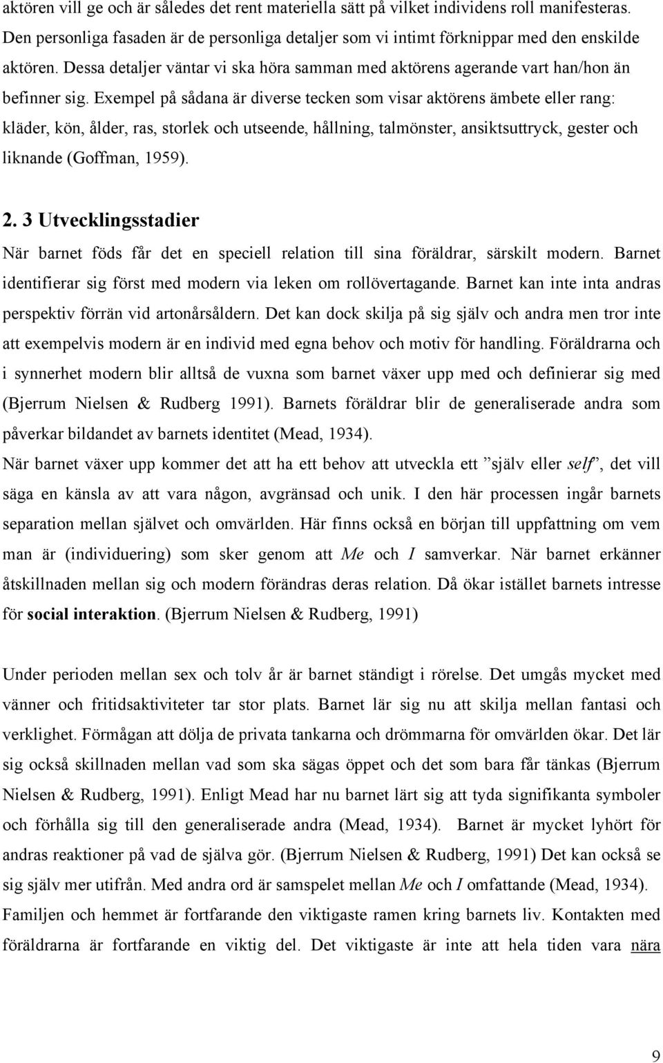 Exempel på sådana är diverse tecken som visar aktörens ämbete eller rang: kläder, kön, ålder, ras, storlek och utseende, hållning, talmönster, ansiktsuttryck, gester och liknande (Goffman, 1959). 2.