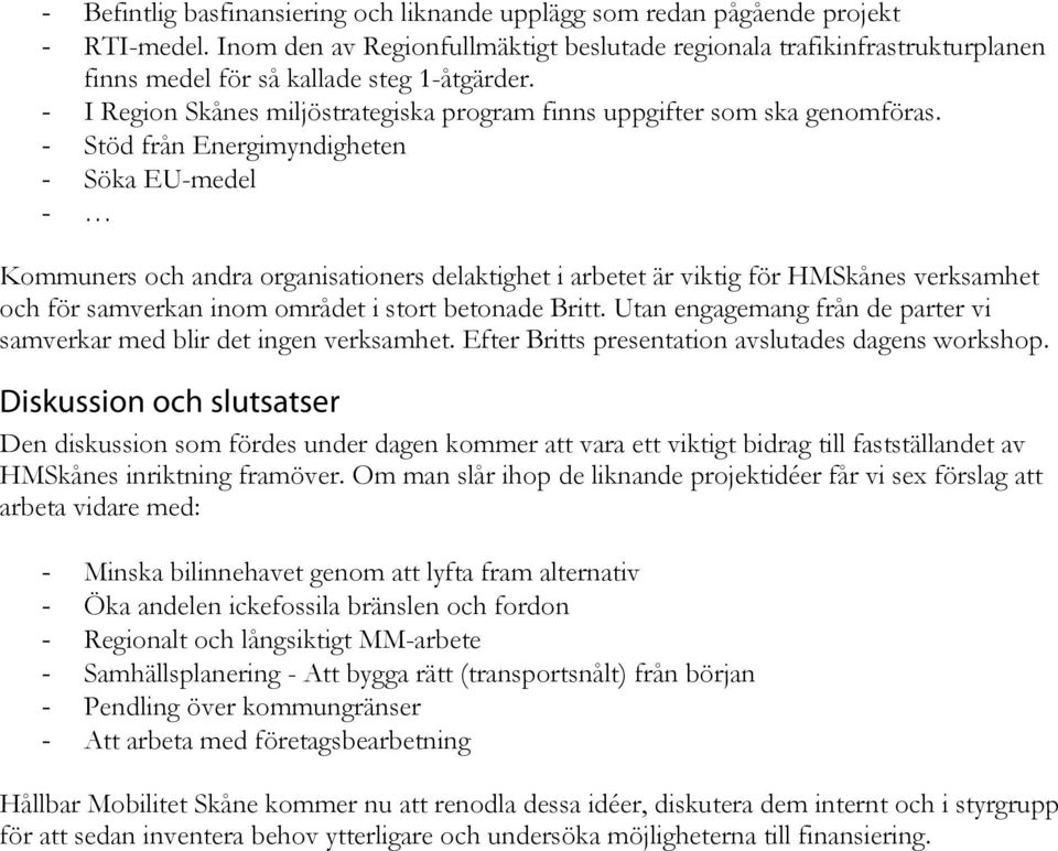 - Stöd från Energimyndigheten - Söka EU-medel - Kommuners och andra organisationers delaktighet i arbetet är viktig för HMSkånes verksamhet och för samverkan inom området i stort betonade Britt.