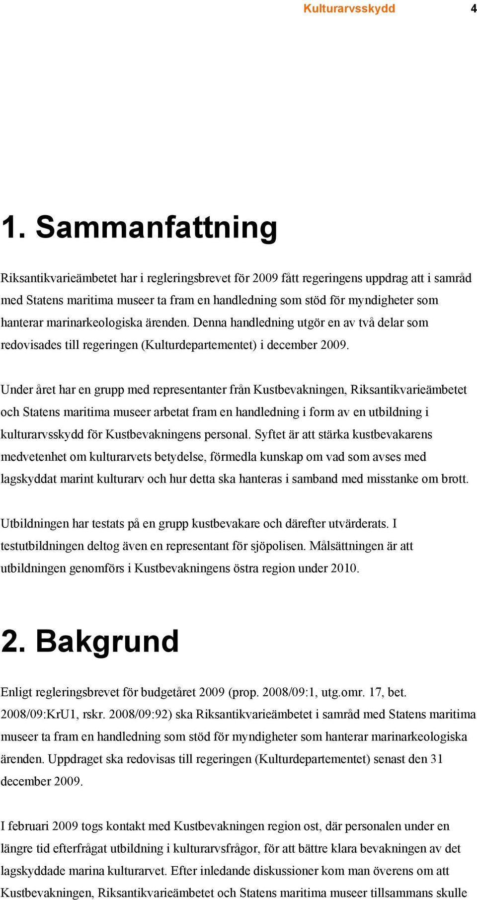 marinarkeologiska ärenden. Denna handledning utgör en av två delar som redovisades till regeringen (Kulturdepartementet) i december 2009.