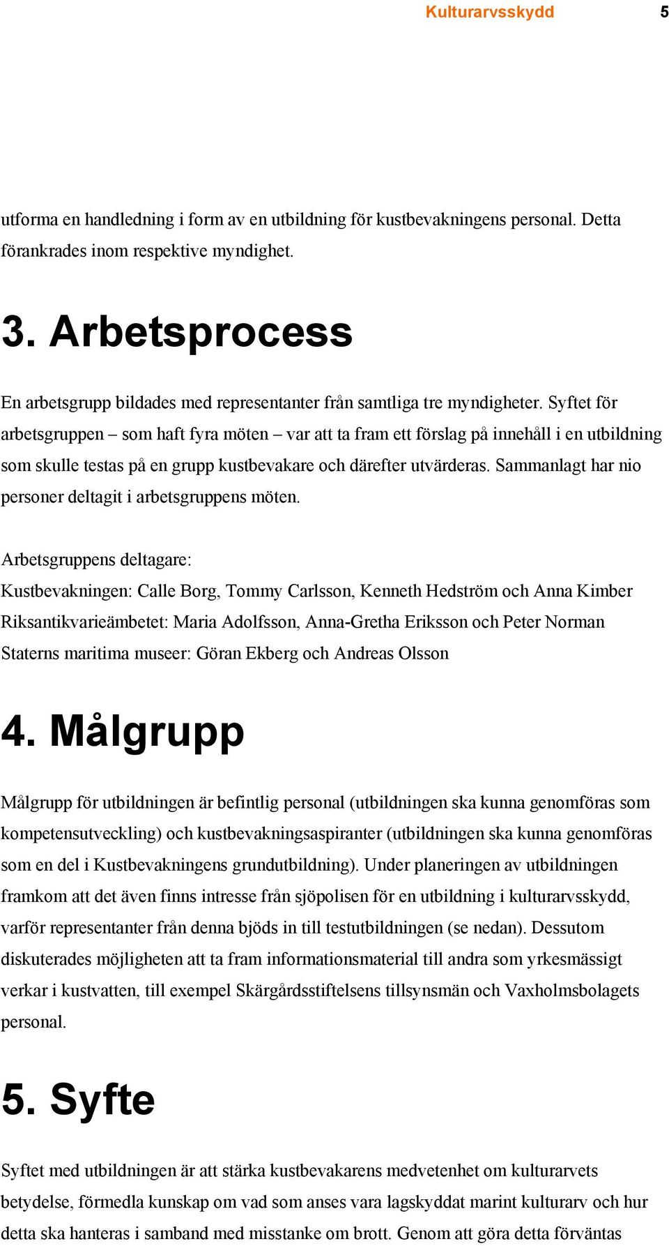 Syftet för arbetsgruppen som haft fyra möten var att ta fram ett förslag på innehåll i en utbildning som skulle testas på en grupp kustbevakare och därefter utvärderas.