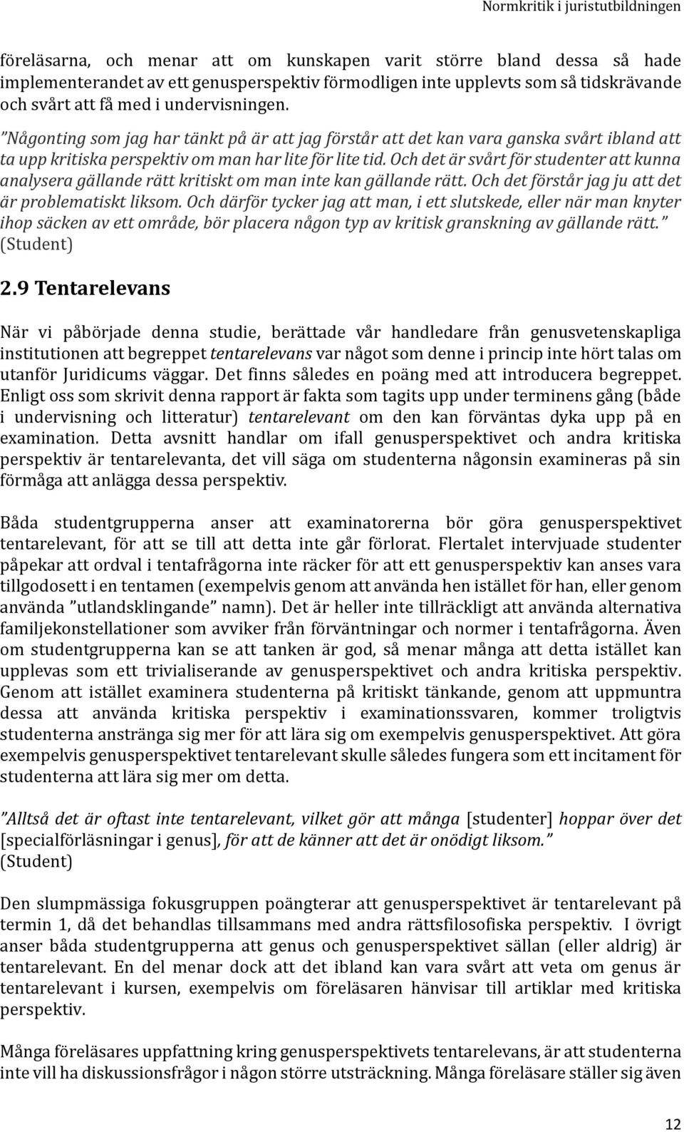 Och det är svårt för studenter att kunna analysera gällande rätt kritiskt om man inte kan gällande rätt. Och det förstår jag ju att det är problematiskt liksom.