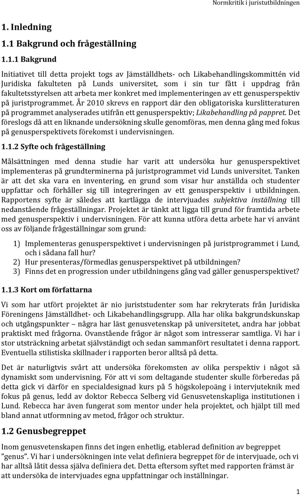 År 2010 skrevs en rapport där den obligatoriska kurslitteraturen på programmet analyserades utifrån ett genusperspektiv; Likabehandling på pappret.