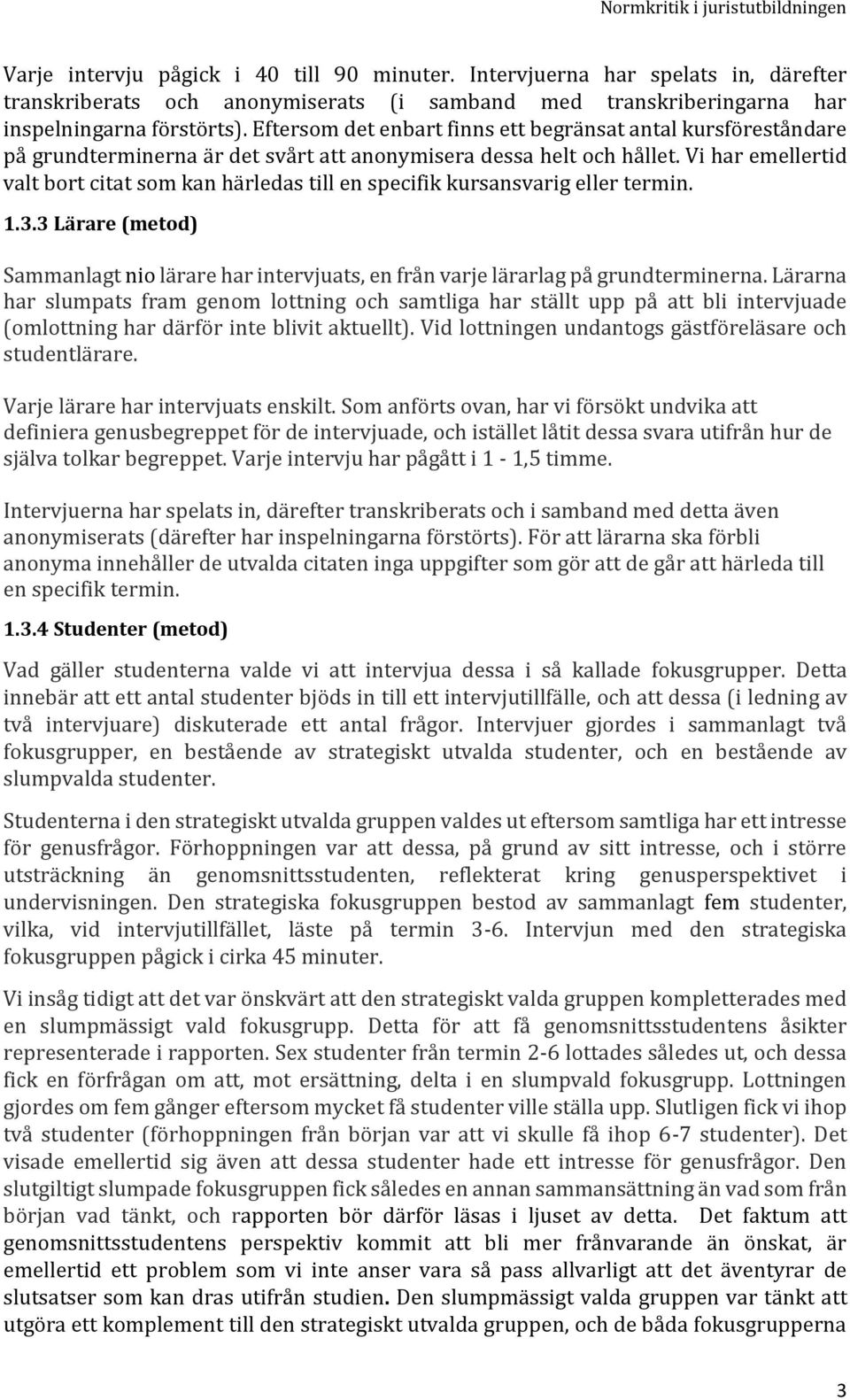 Vi har emellertid valt bort citat som kan härledas till en specifik kursansvarig eller termin. 1.3.3 Lärare (metod) Sammanlagt nio lärare har intervjuats, en från varje lärarlag på grundterminerna.