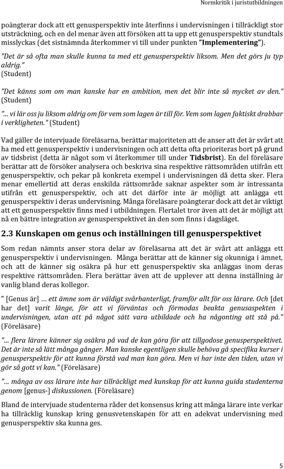 Det känns som om man kanske har en ambition, men det blir inte så mycket av den. vi lär oss ju liksom aldrig om för vem som lagen är till för. Vem som lagen faktiskt drabbar i verkligheten.