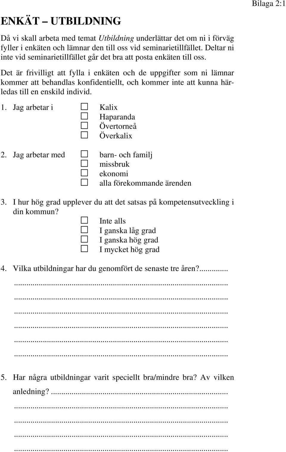 Bilaga 2:1 Det är frivilligt att fylla i enkäten och de uppgifter som ni lämnar kommer att behandlas konfidentiellt, och kommer inte att kunna härledas till en enskild individ. 1.