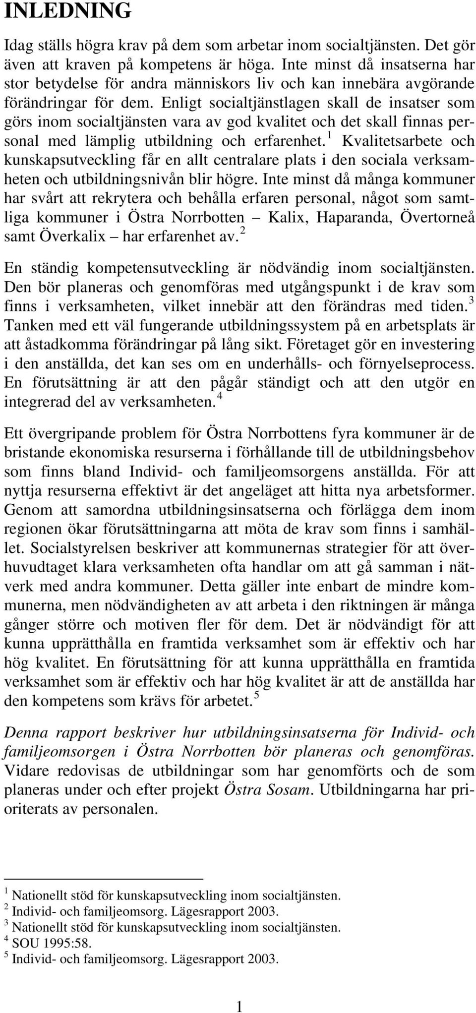 Enligt socialtjänstlagen skall de insatser som görs inom socialtjänsten vara av god kvalitet och det skall finnas personal med lämplig utbildning och erfarenhet.