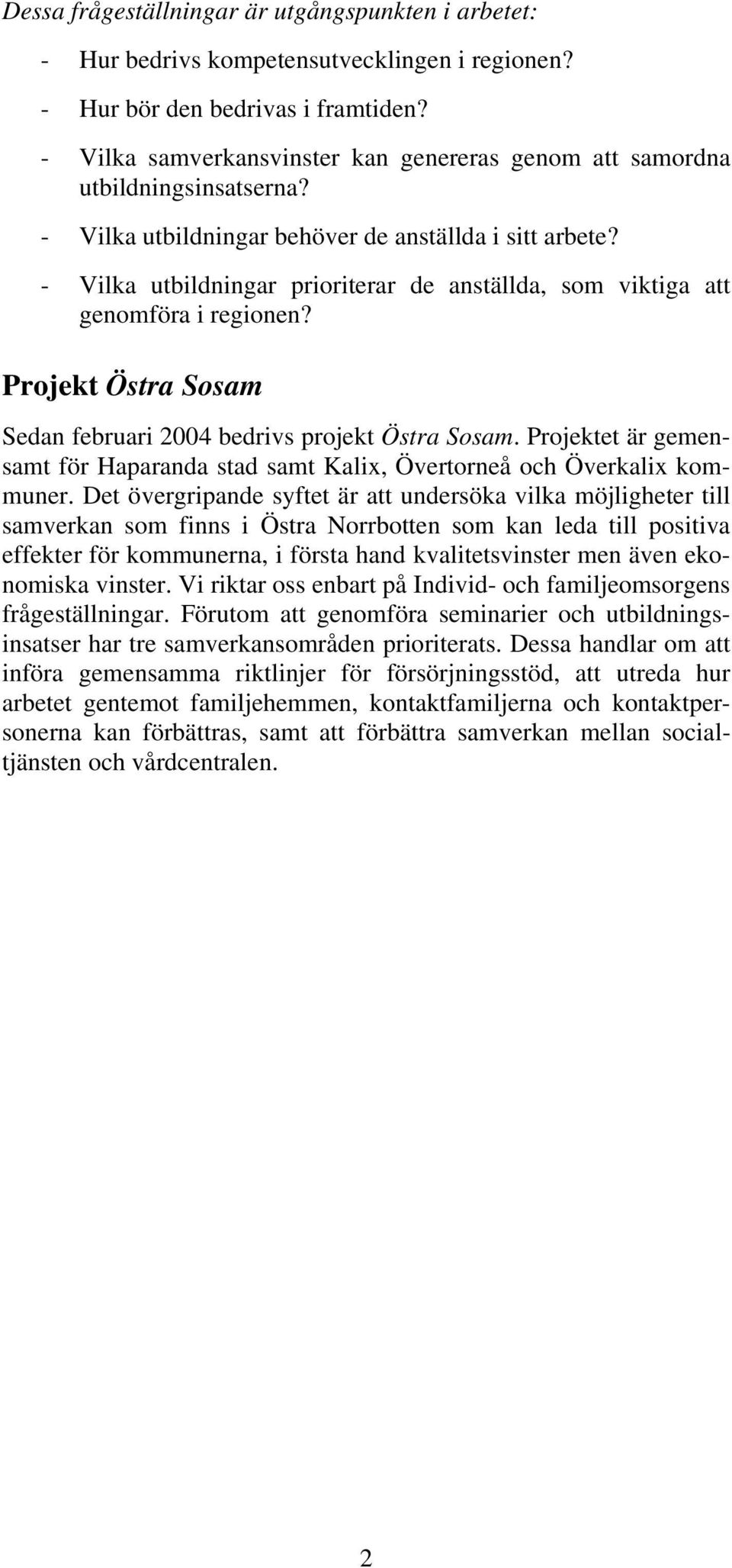 - Vilka utbildningar prioriterar de anställda, som viktiga att genomföra i regionen? Projekt Östra Sosam Sedan februari 2004 bedrivs projekt Östra Sosam.