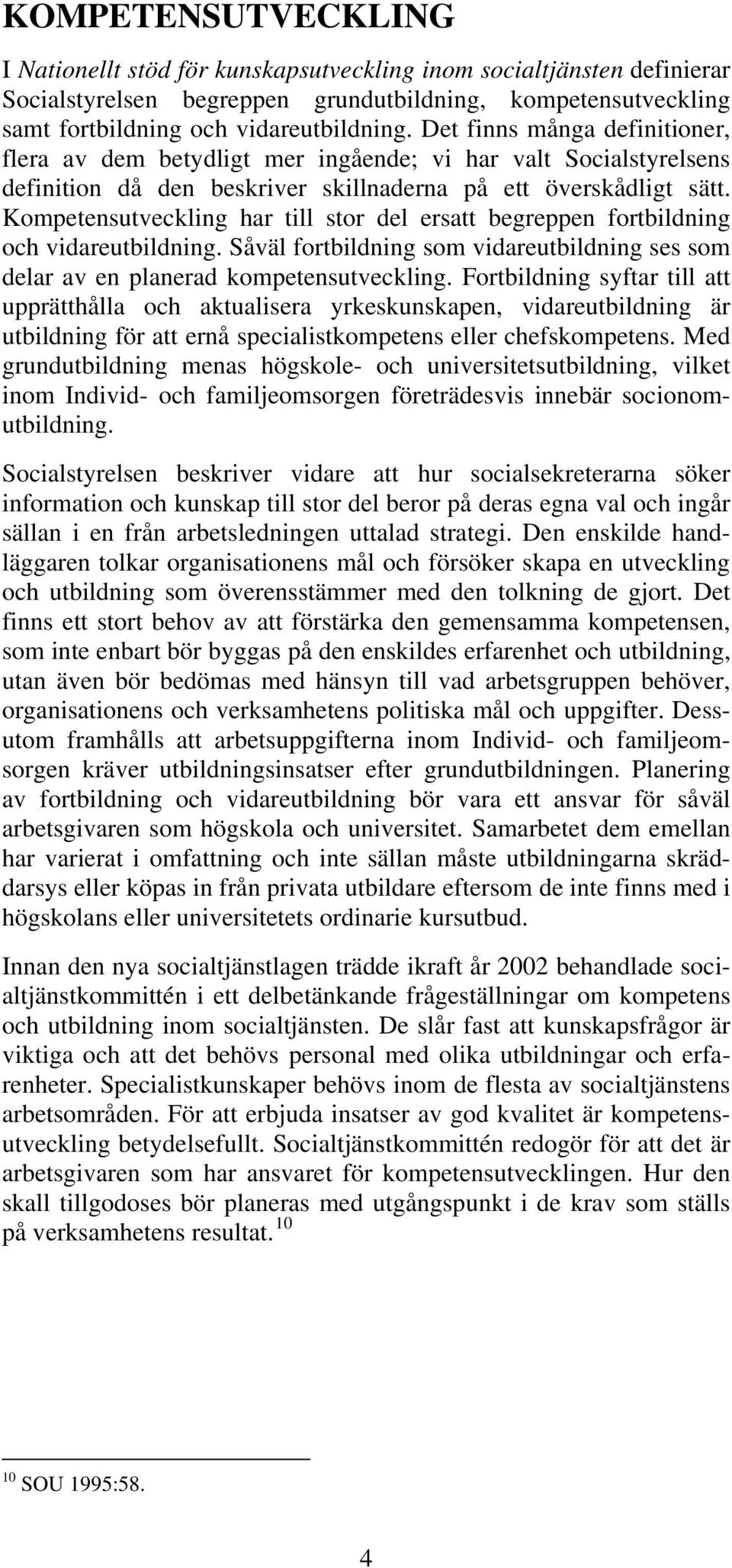 Kompetensutveckling har till stor del ersatt begreppen fortbildning och vidareutbildning. Såväl fortbildning som vidareutbildning ses som delar av en planerad kompetensutveckling.