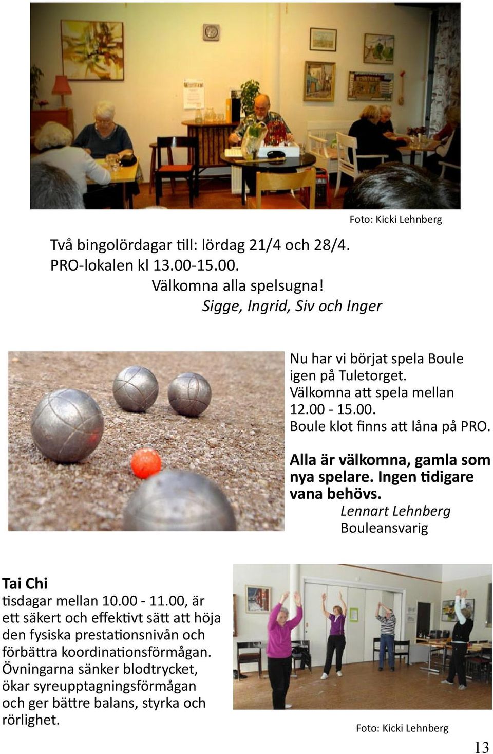 15.00. Boule klot finns a låna på PRO. Alla är välkomna, gamla som nya spelare. Ingen digare vana behövs.