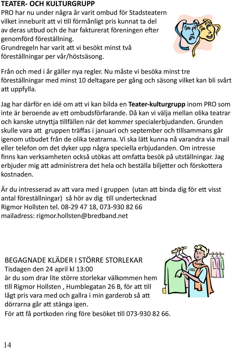 Nu måste vi besöka minst tre föreställningar med minst 10 deltagare per gång och säsong vilket kan bli svårt a uppfylla.