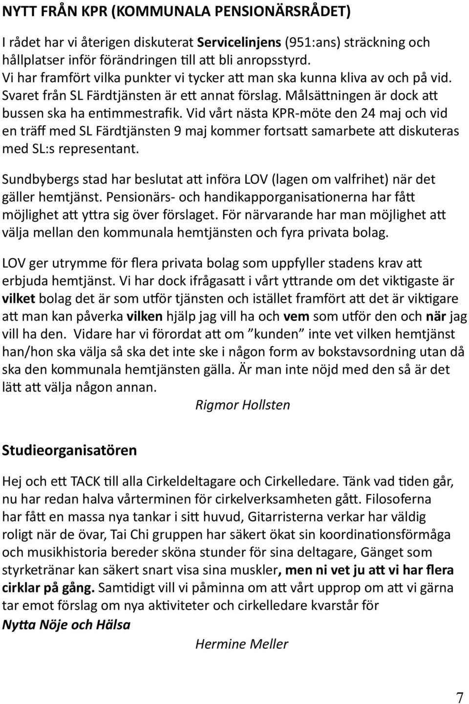 Vid vårt nästa KPR-möte den 24 maj och vid en träff med SL Färdtjänsten 9 maj kommer fortsa samarbete a diskuteras med SL:s representant.