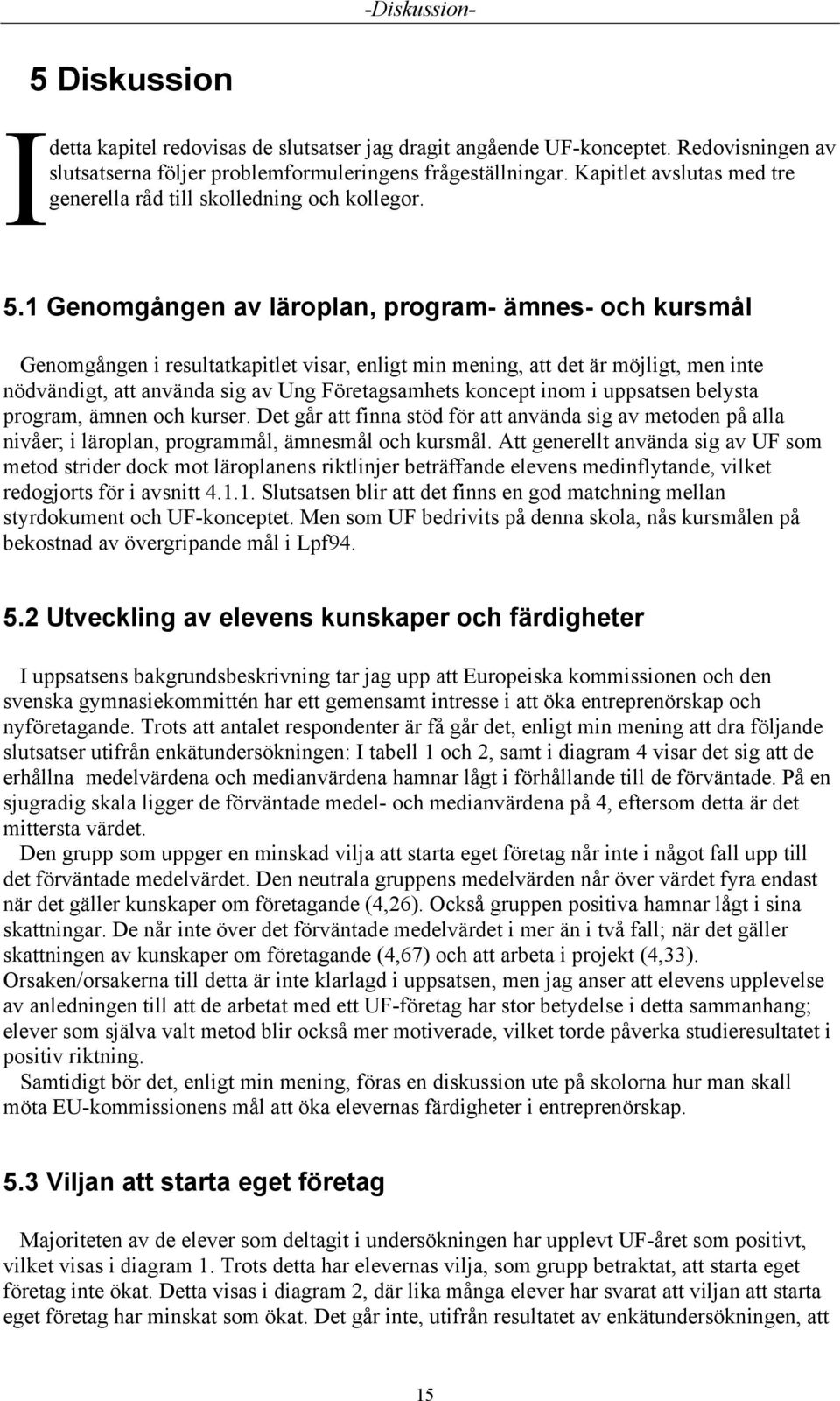 1 Genomgången av läroplan, program- ämnes- och kursmål Genomgången i resultatkapitlet visar, enligt min mening, att det är möjligt, men inte nödvändigt, att använda sig av Ung Företagsamhets koncept