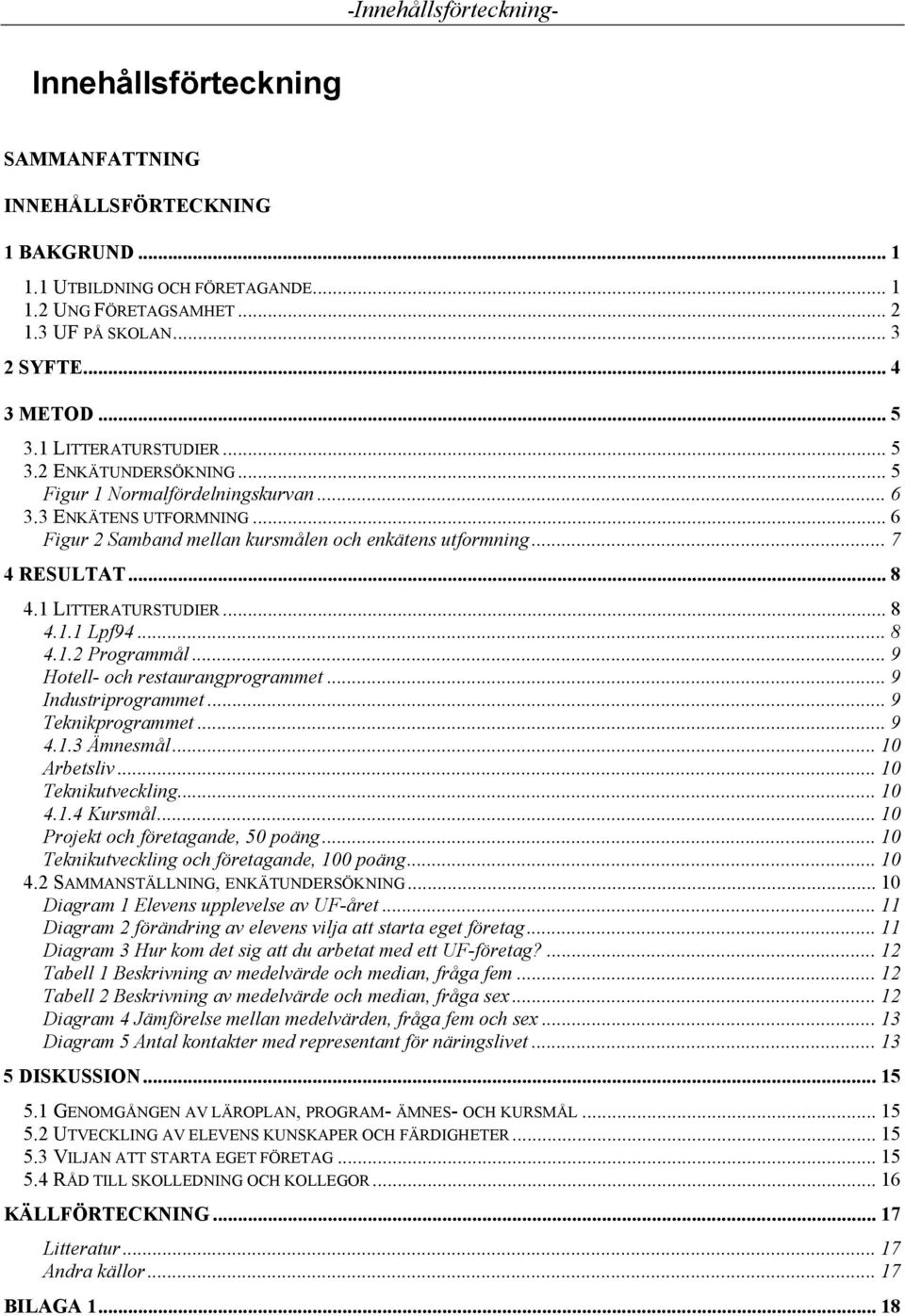 .. 8 4.1 LITTERATURSTUDIER... 8 4.1.1 Lpf94... 8 4.1.2 Programmål... 9 Hotell- och restaurangprogrammet... 9 Industriprogrammet... 9 Teknikprogrammet... 9 4.1.3 Ämnesmål... 10 Arbetsliv.