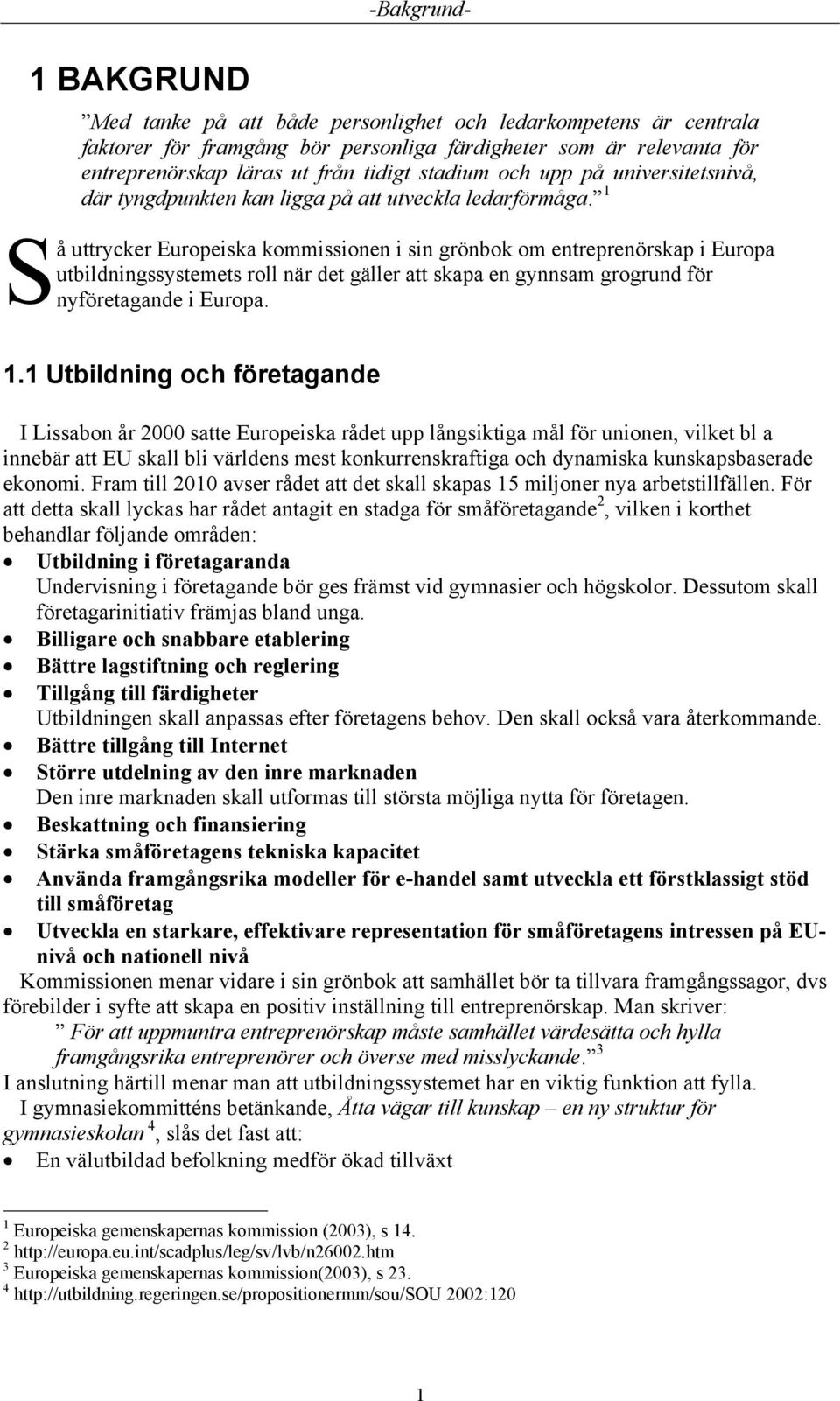 1 Så uttrycker Europeiska kommissionen i sin grönbok om entreprenörskap i Europa utbildningssystemets roll när det gäller att skapa en gynnsam grogrund för nyföretagande i Europa. 1.