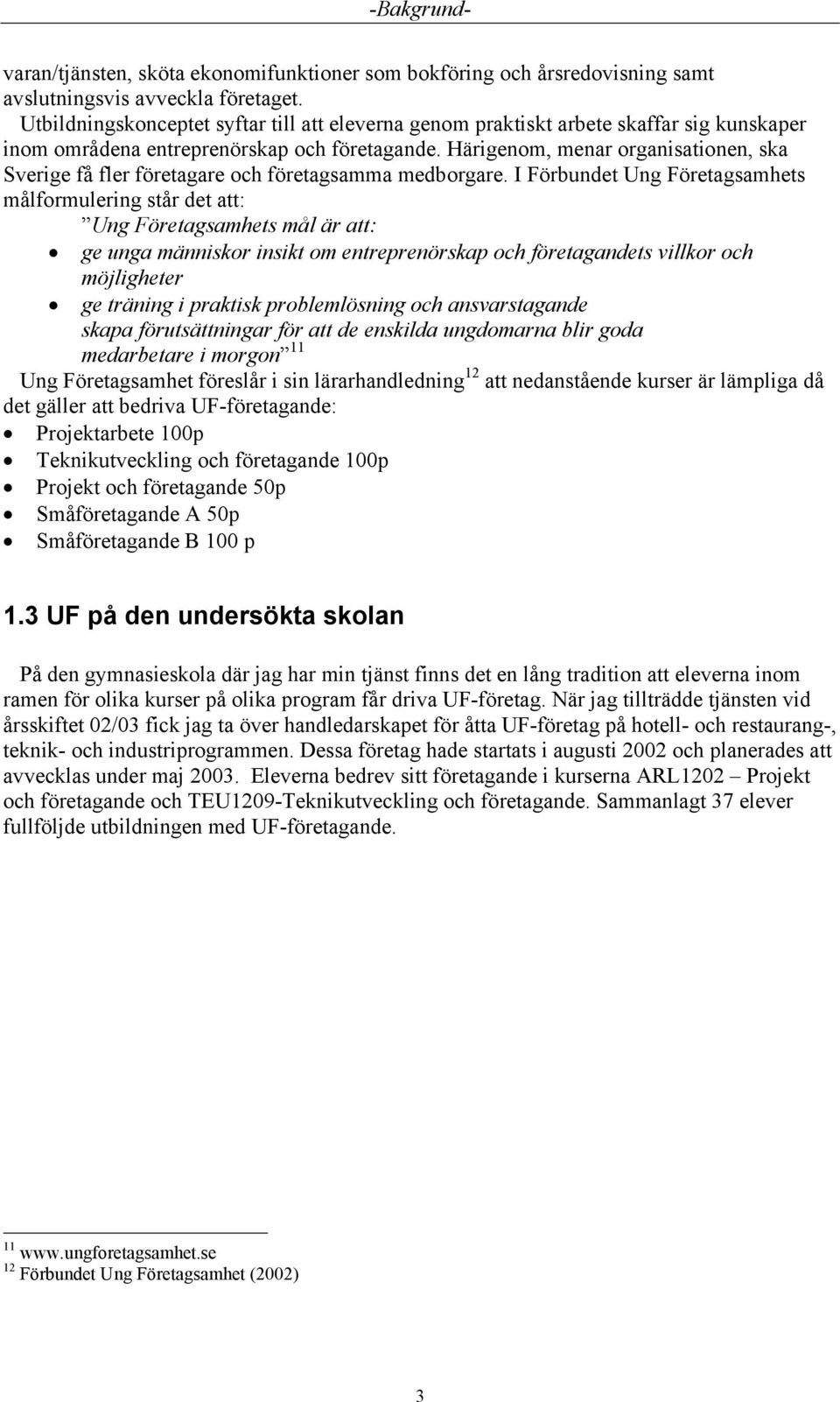 Härigenom, menar organisationen, ska Sverige få fler företagare och företagsamma medborgare.