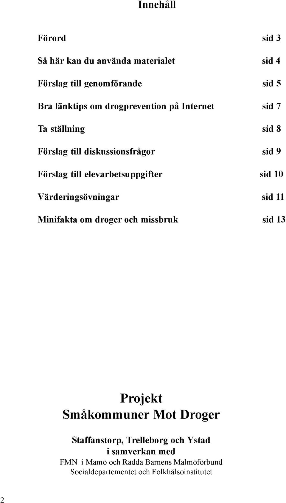 elevarbetsuppgifter sid 10 Värderingsövningar sid 11 Minifakta om droger och missbruk sid 13 Projekt Småkommuner Mot