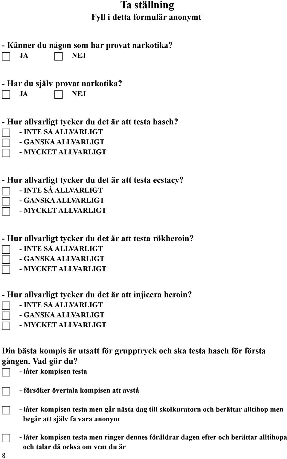 - INTE SÅ ALLVARLIGT - GANSKA ALLVARLIGT - MYCKET ALLVARLIGT - Hur allvarligt tycker du det är att testa rökheroin?