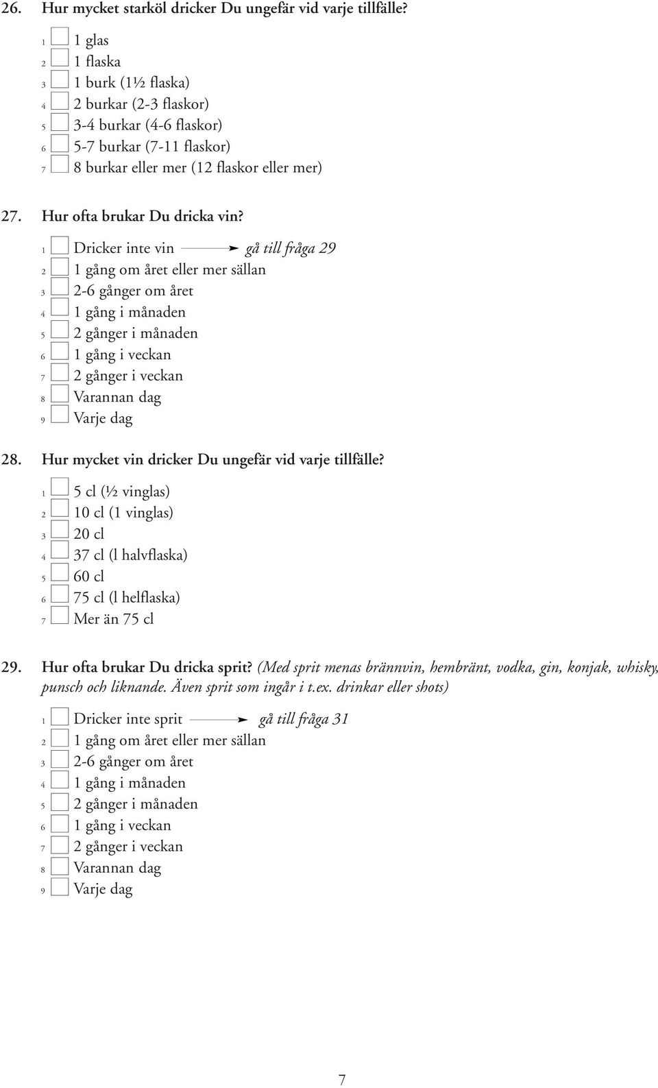 1 Dricker inte vin gå till fråga 29 2 1 gång om året eller mer sällan 3 2-6 gånger om året 4 1 gång i månaden 5 2 gånger i månaden 6 1 gång i veckan 7 2 gånger i veckan 8 Varannan dag 9 Varje dag 28.