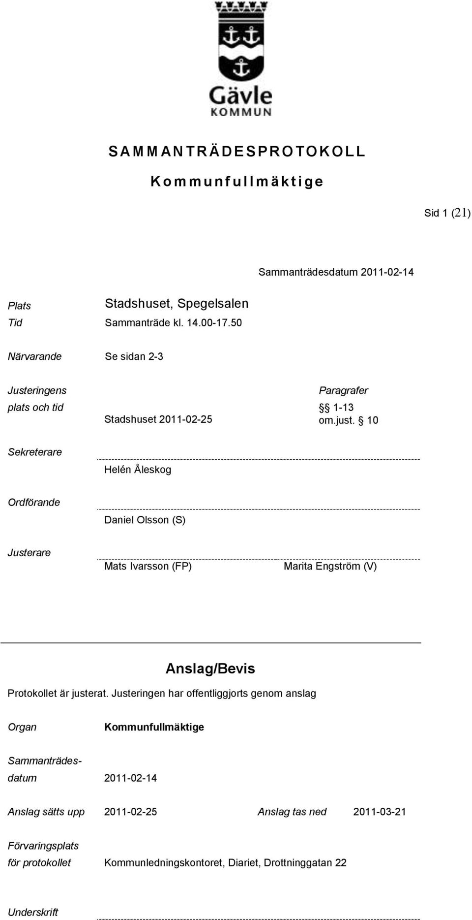 10 Sekreterare Helén Åleskog Ordförande Daniel Olsson (S) Mats Ivarsson (FP) Marita Engström (V) Anslag/Bevis Protokollet är justerat.