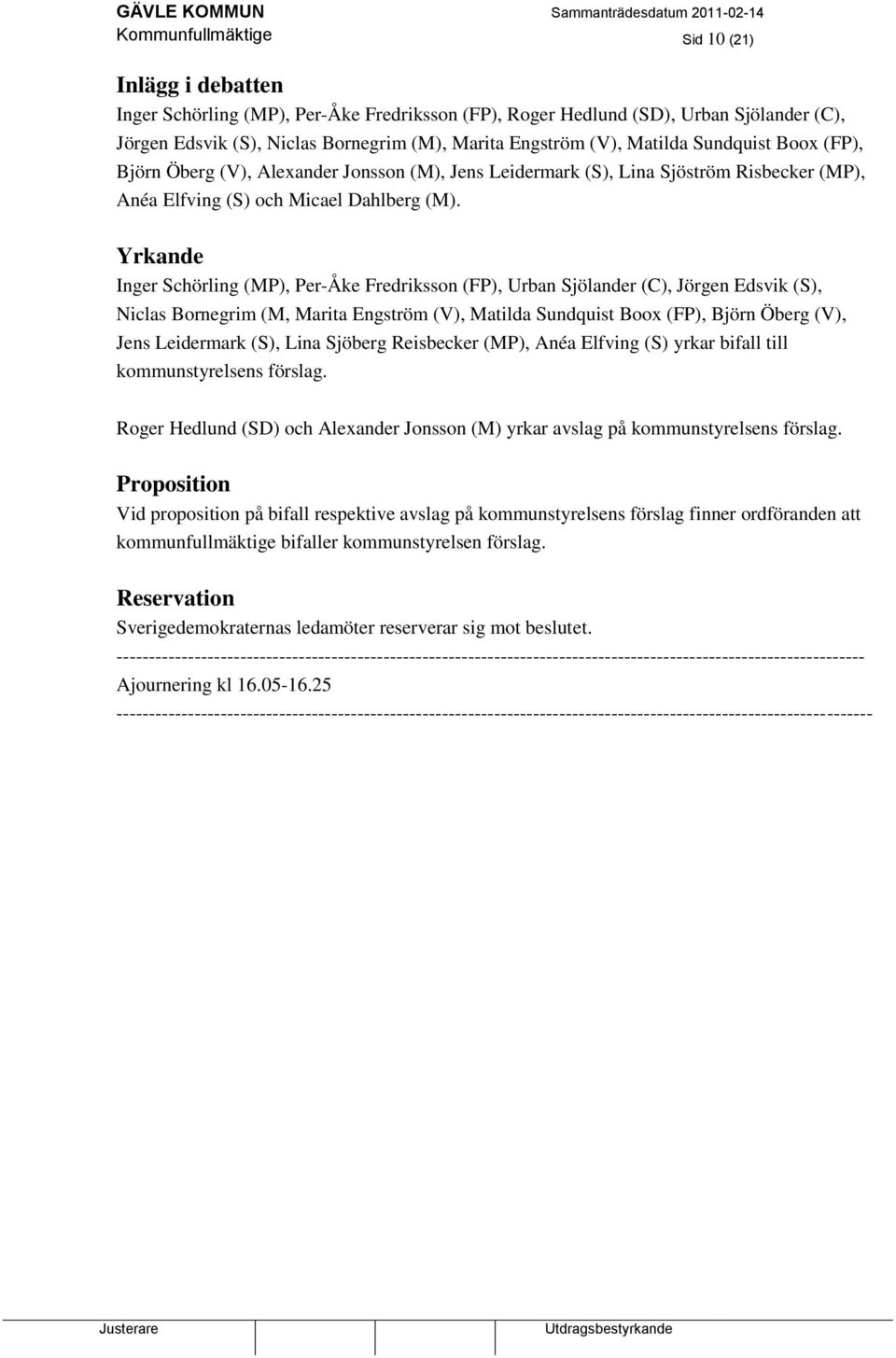 Yrkande Inger Schörling (MP), Per-Åke Fredriksson (FP), Urban Sjölander (C), Jörgen Edsvik (S), Niclas Bornegrim (M, Marita Engström (V), Matilda Sundquist Boox (FP), Björn Öberg (V), Jens Leidermark