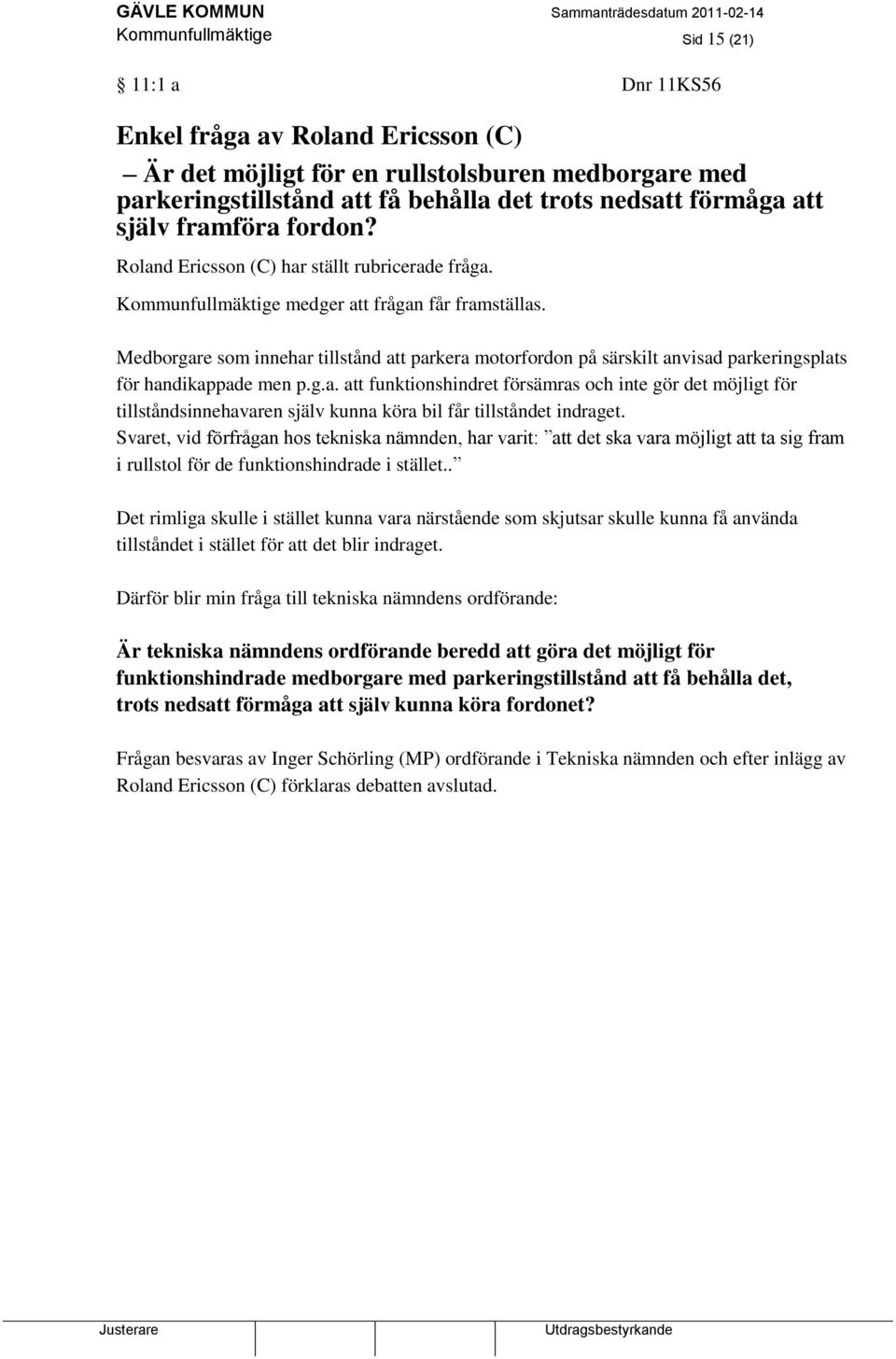 Medborgare som innehar tillstånd att parkera motorfordon på särskilt anvisad parkeringsplats för handikappade men p.g.a. att funktionshindret försämras och inte gör det möjligt för tillståndsinnehavaren själv kunna köra bil får tillståndet indraget.