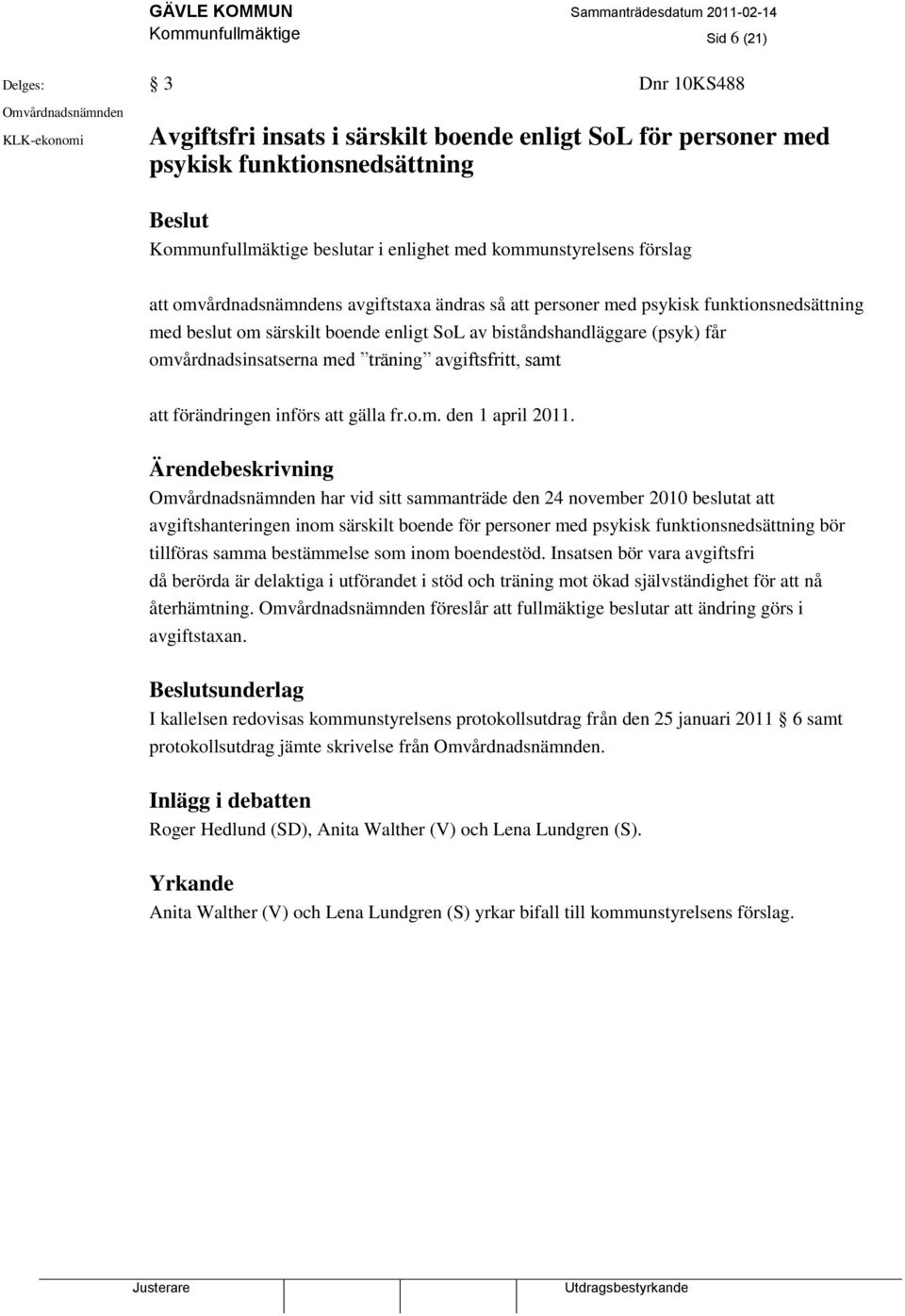 biståndshandläggare (psyk) får omvårdnadsinsatserna med träning avgiftsfritt, samt att förändringen införs att gälla fr.o.m. den 1 april 2011.